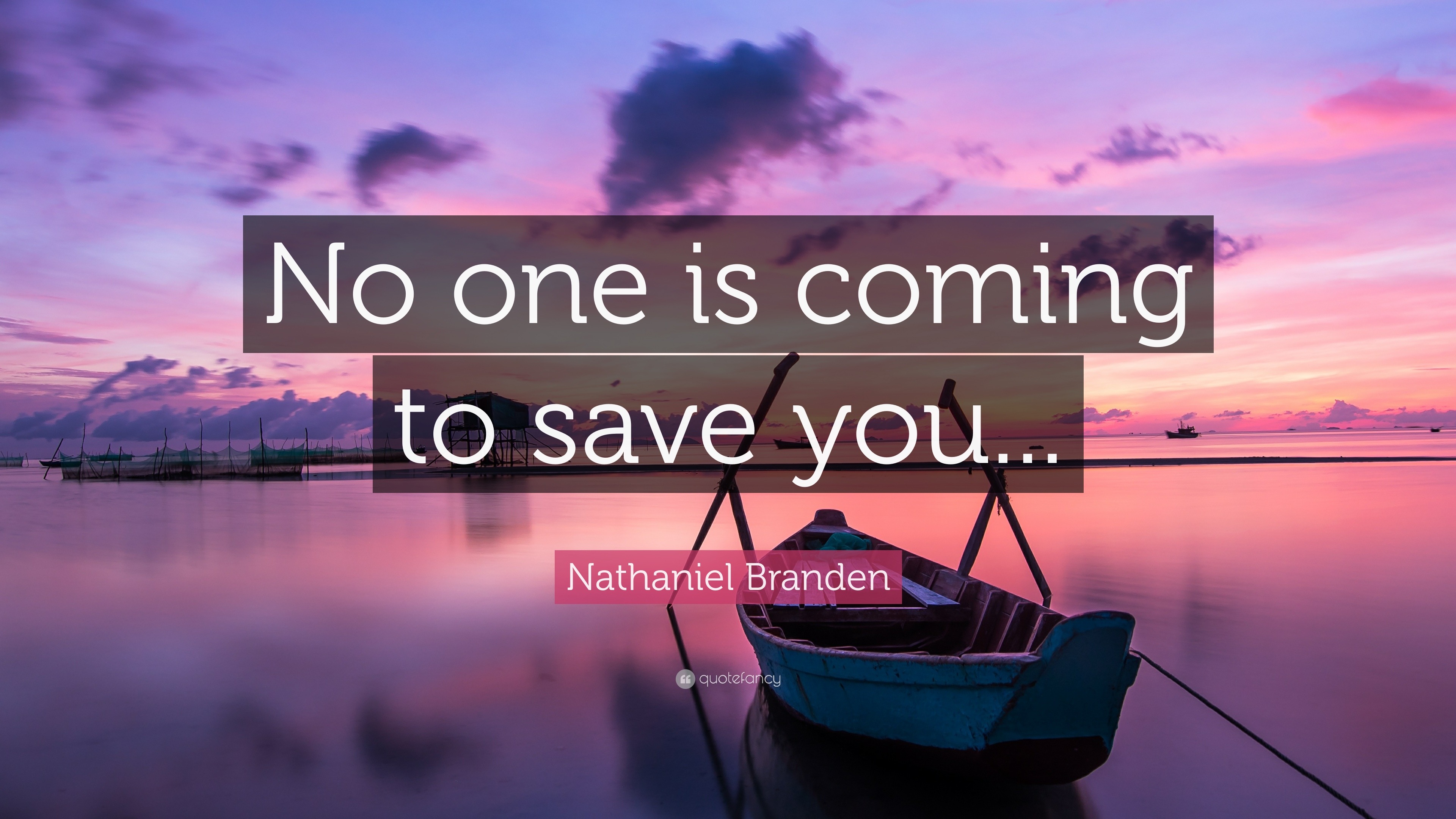 Nathaniel Branden Quote: “No One Is Coming To Save You...”