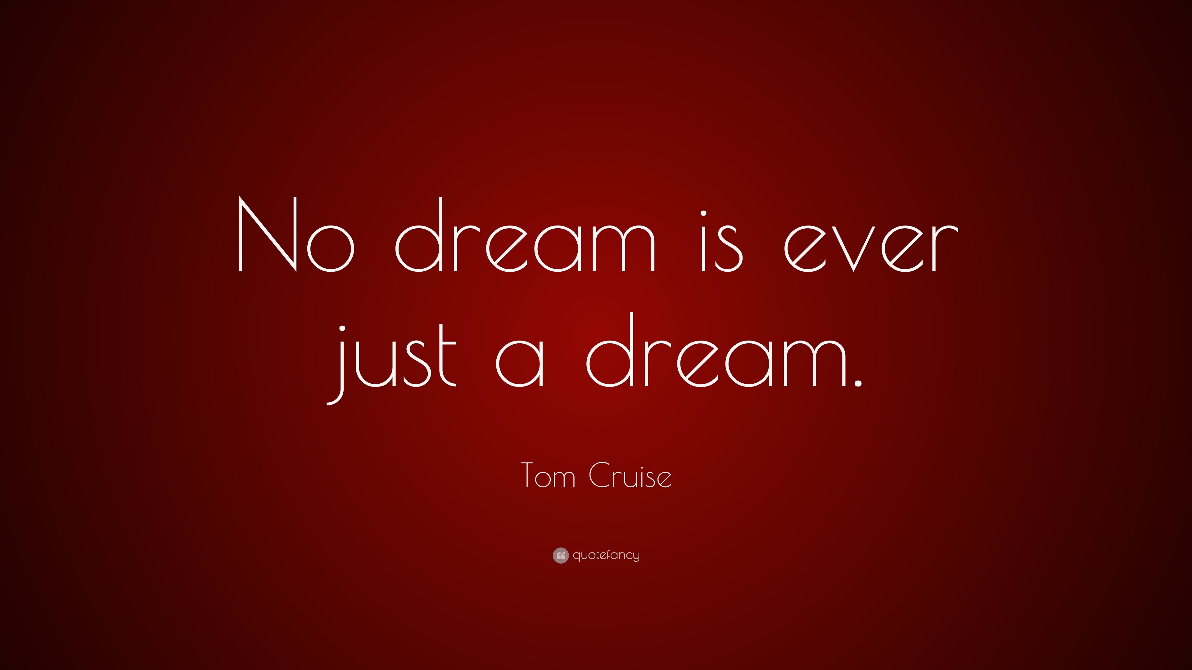 Tom Cruise Quote: “No dream is ever just a dream.”