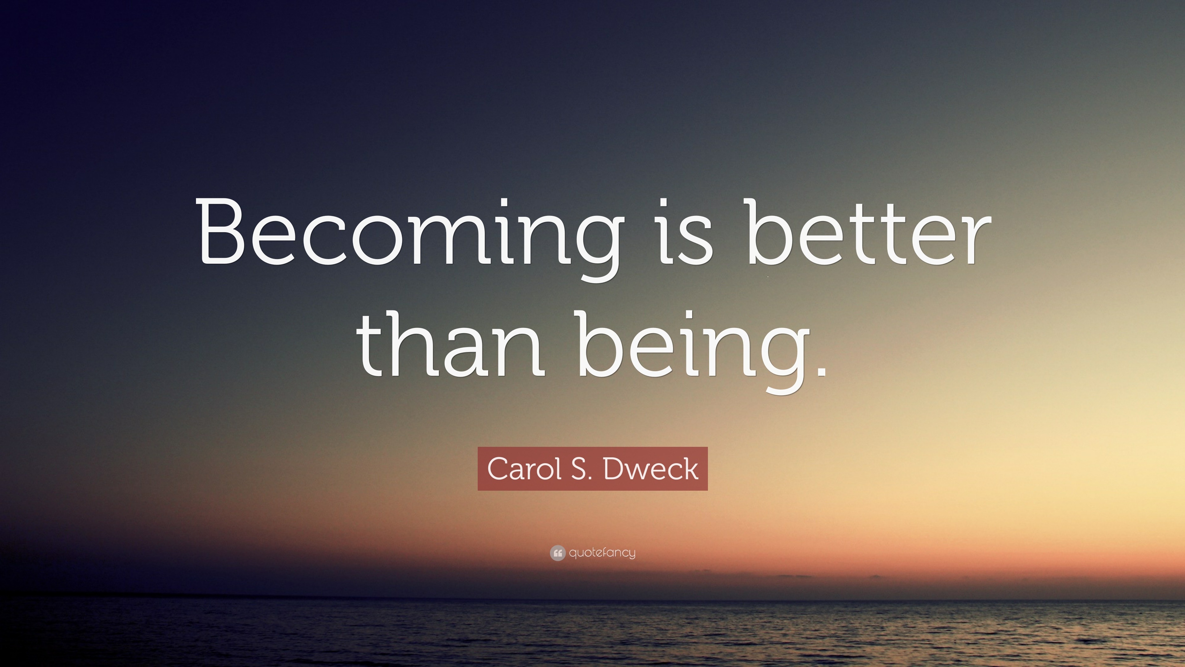 Carol S. Dweck Quote: “Becoming Is Better Than Being.”