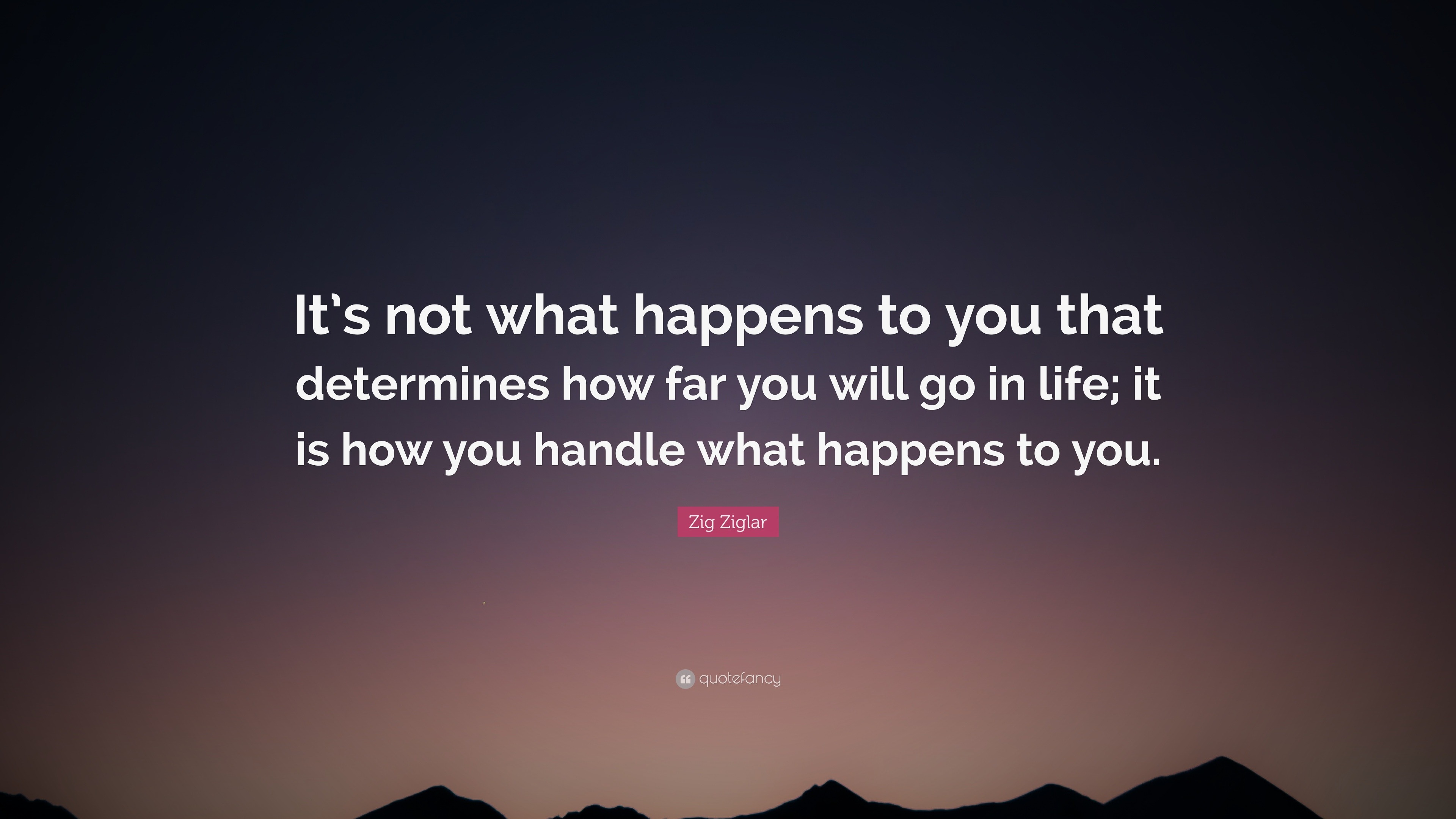 Zig Ziglar Quote: “It’s not what happens to you that determines how far ...