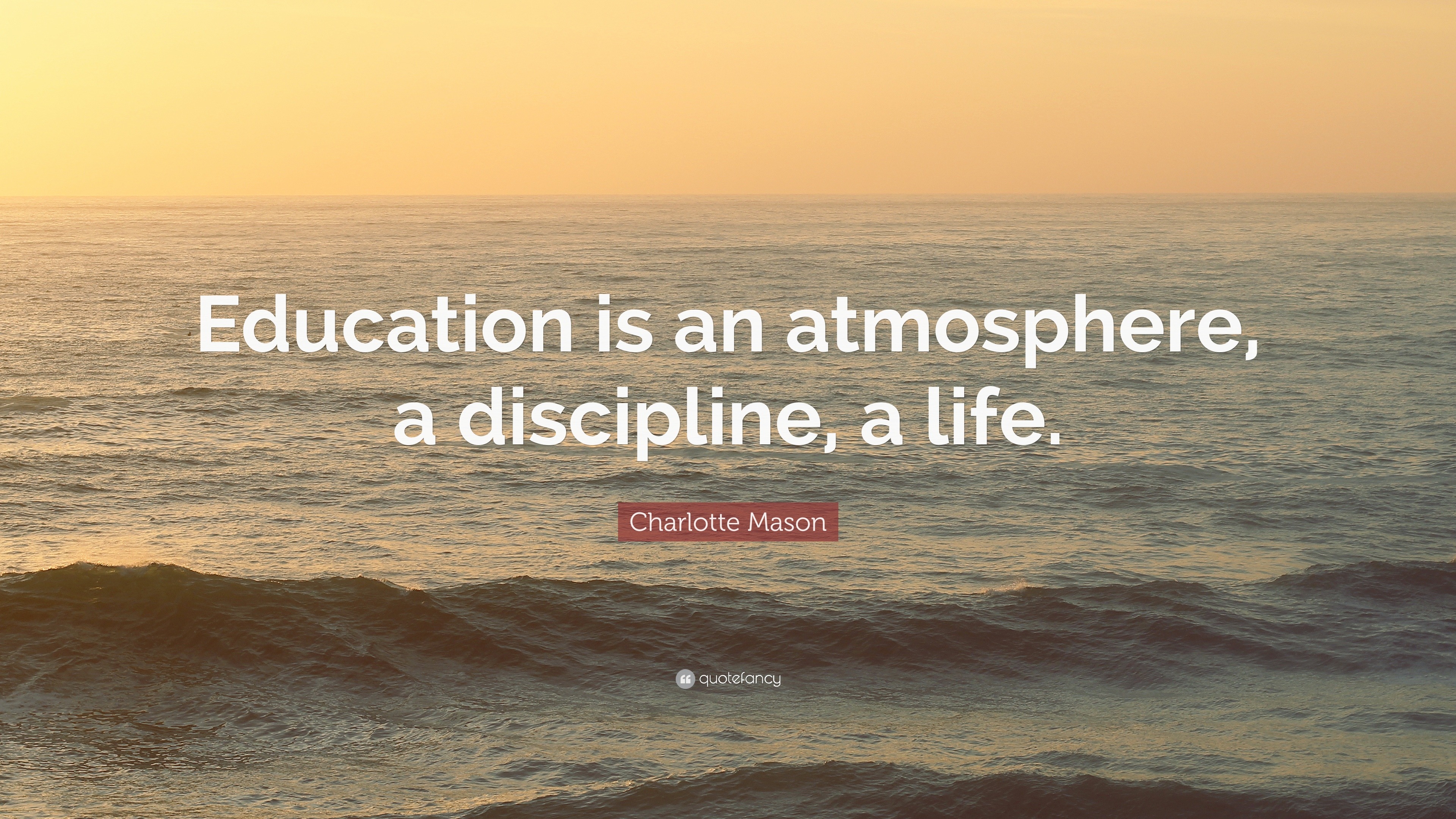 Charlotte Mason Quote “Education is an atmosphere, a