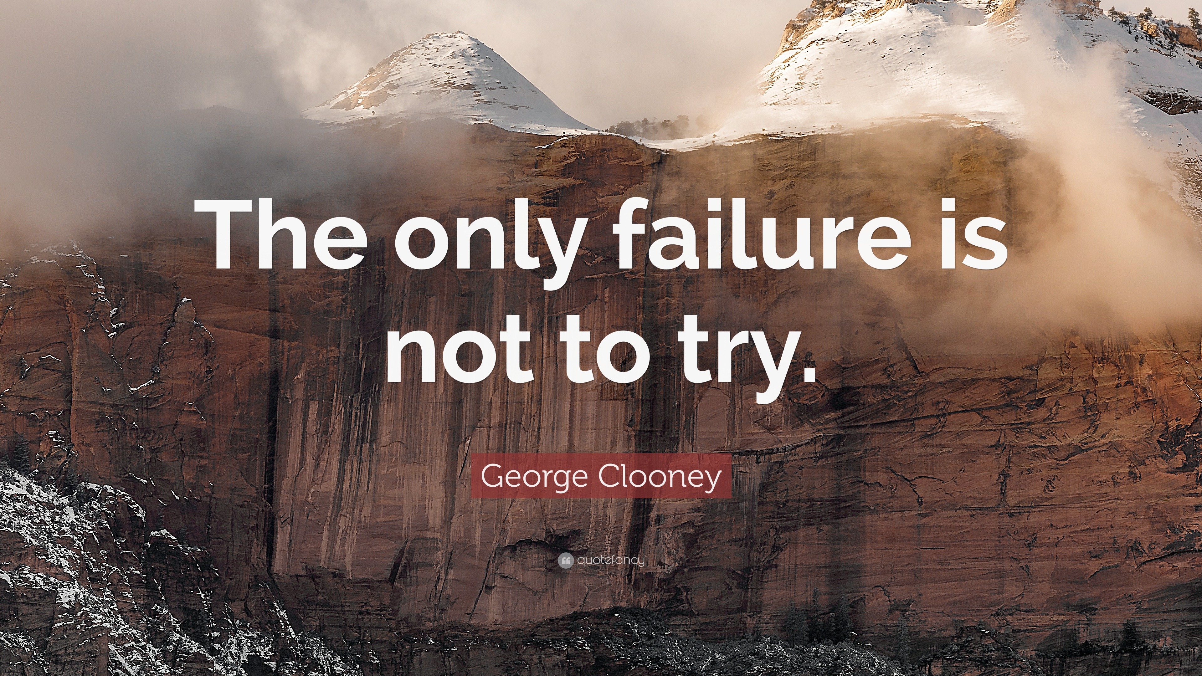 George Clooney Quote: “The only failure is not to try.”