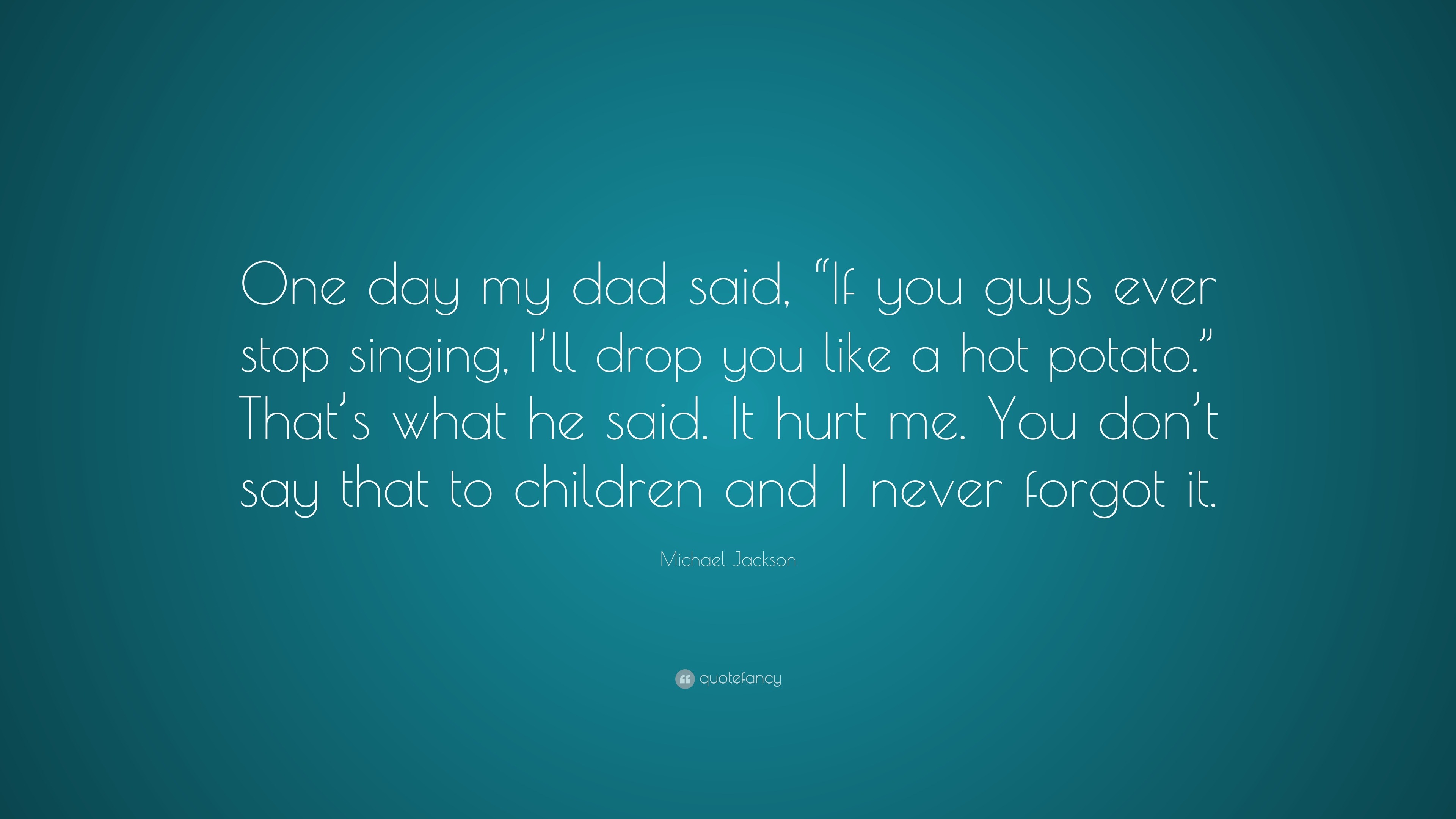Michael Jackson Quote: “One day my dad said, “If you guys ever stop