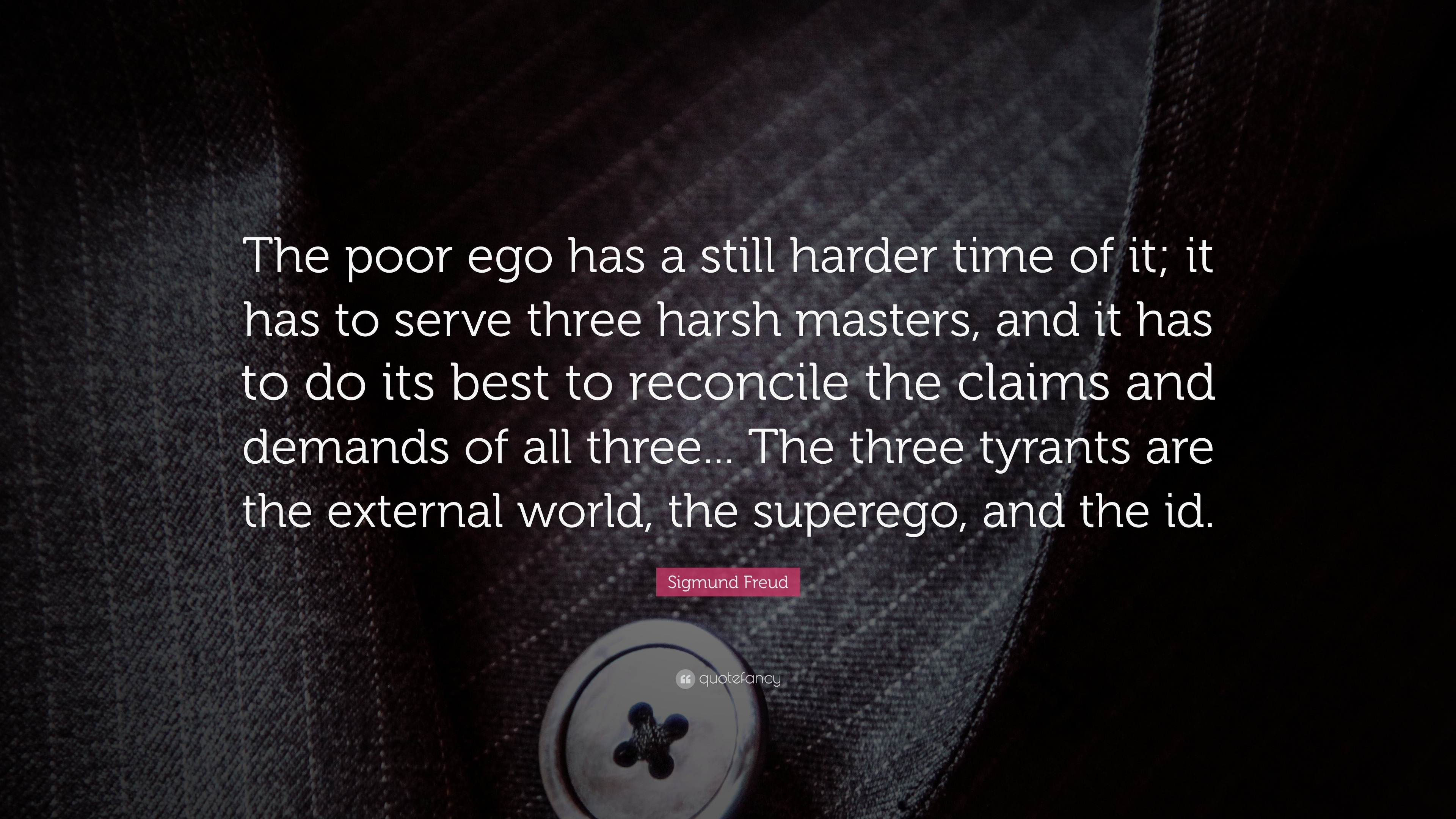 Sigmund Freud Quote “The poor ego has a still harder time of it; it