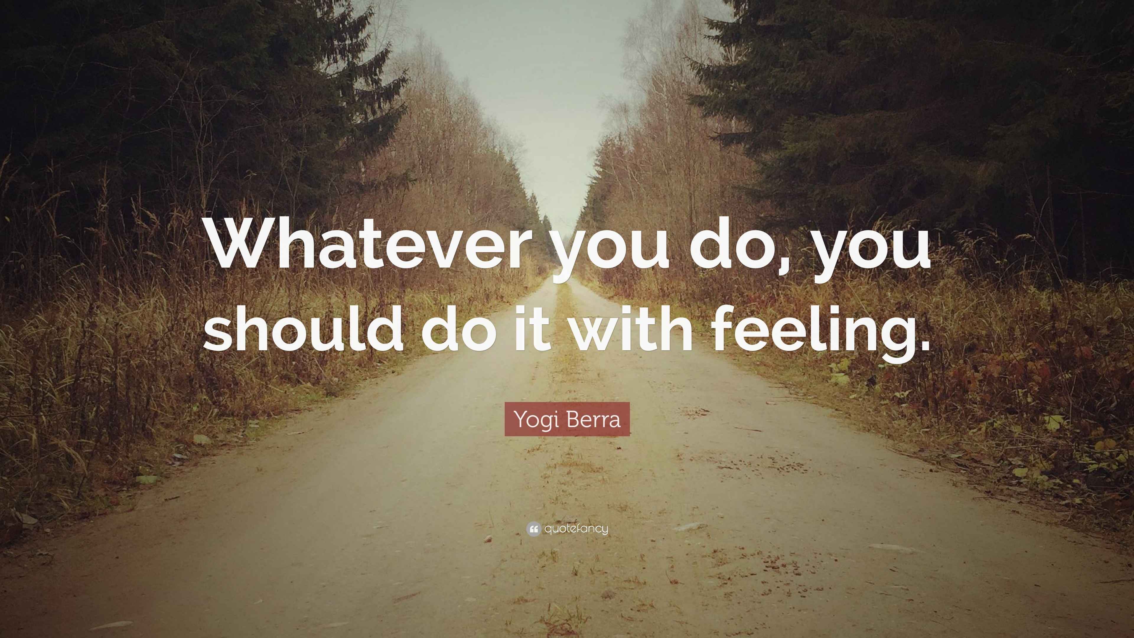 Yogi Berra Quote: “Whatever you do, you should do it with feeling.”