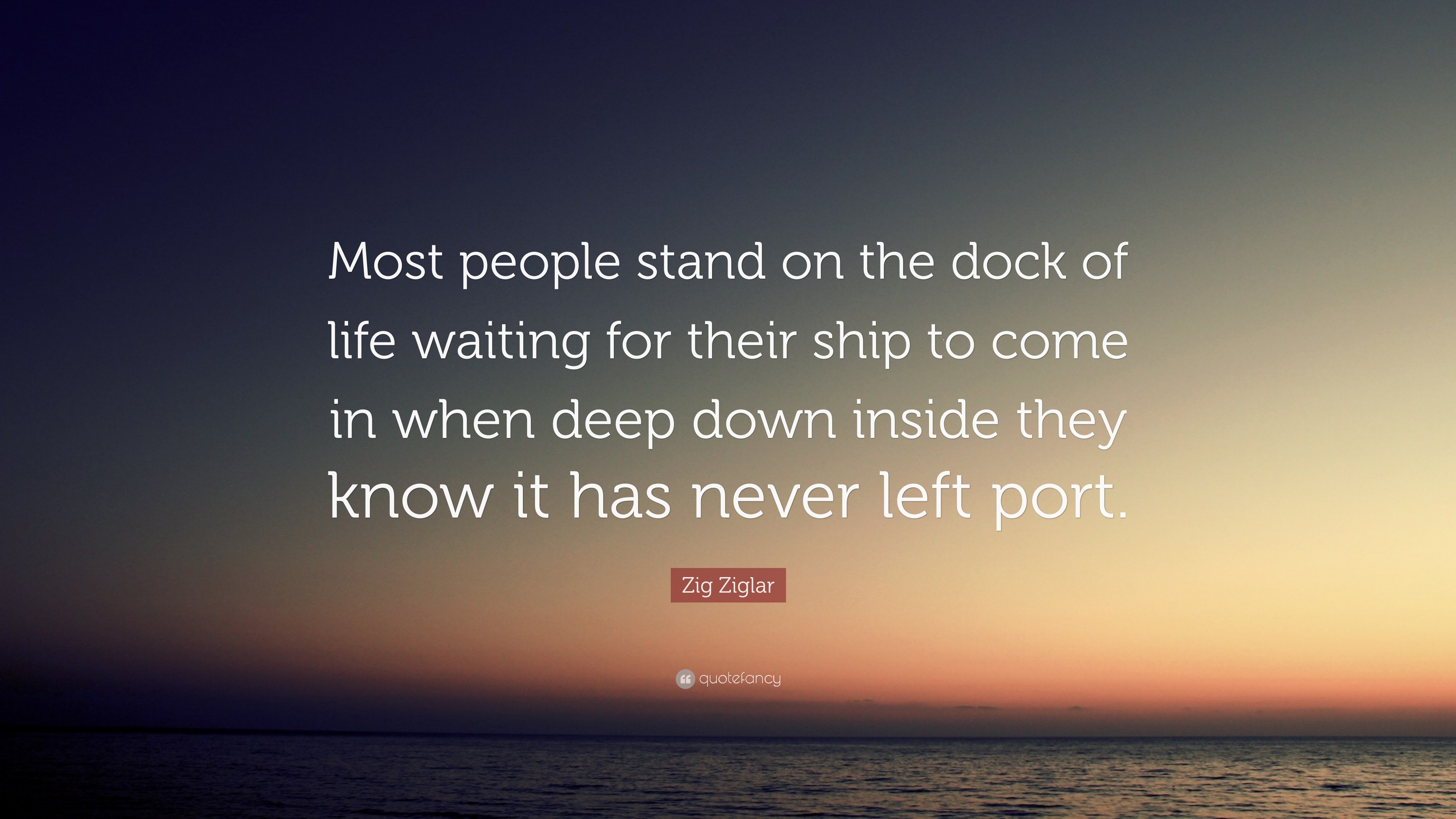 Zig Ziglar Quote “Most people stand on the dock of life waiting for