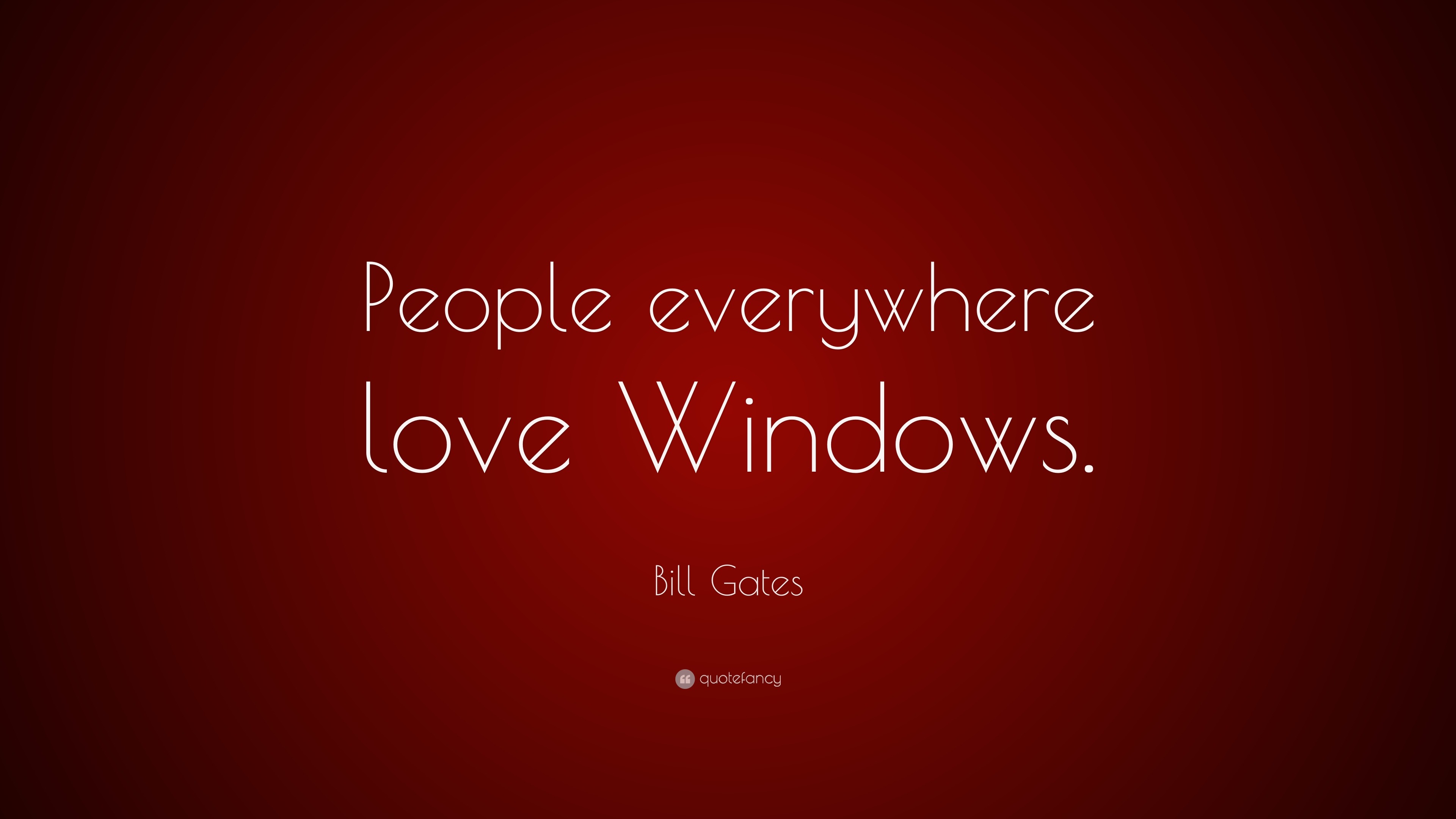 Bill Gates Quote: “People everywhere love Windows.” (12 ...