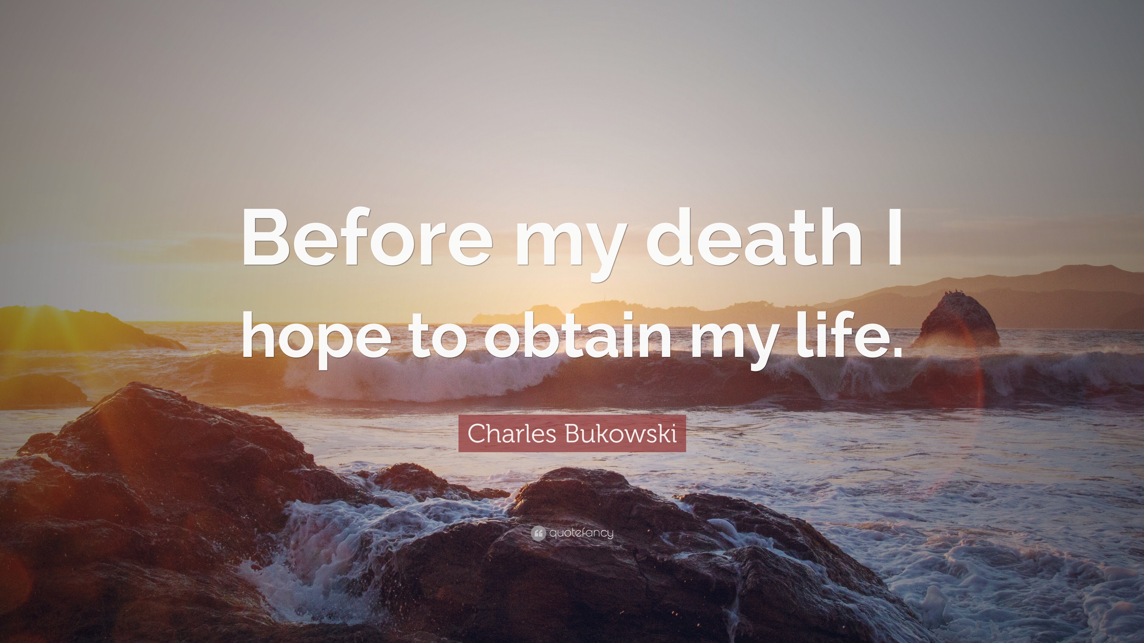 Charles Bukowski Quote: “Before my death I hope to obtain my life.”