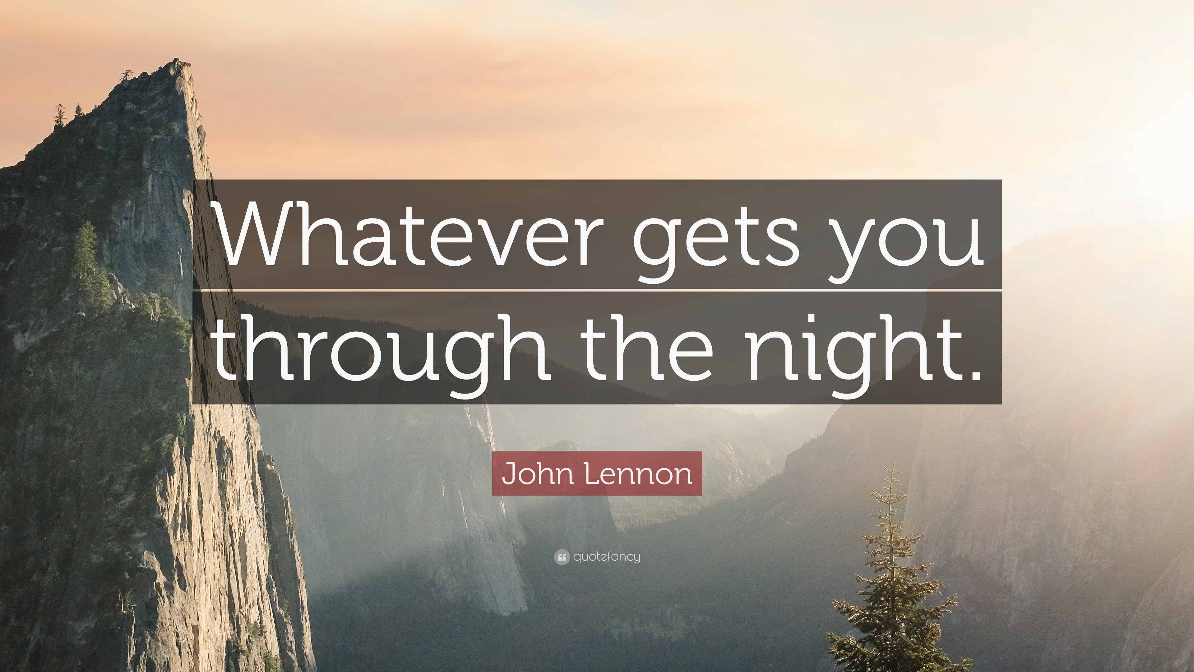 John Lennon Quote “Whatever gets you through the night.”