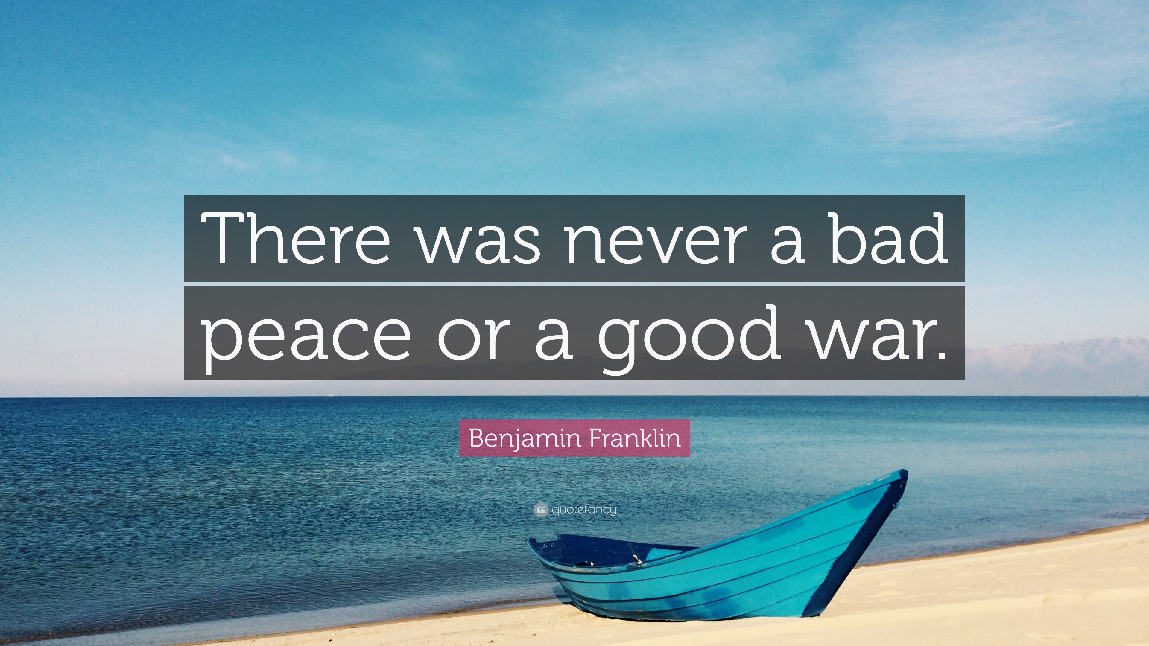 Benjamin Franklin Quote: “There was never a bad peace or a good war.”