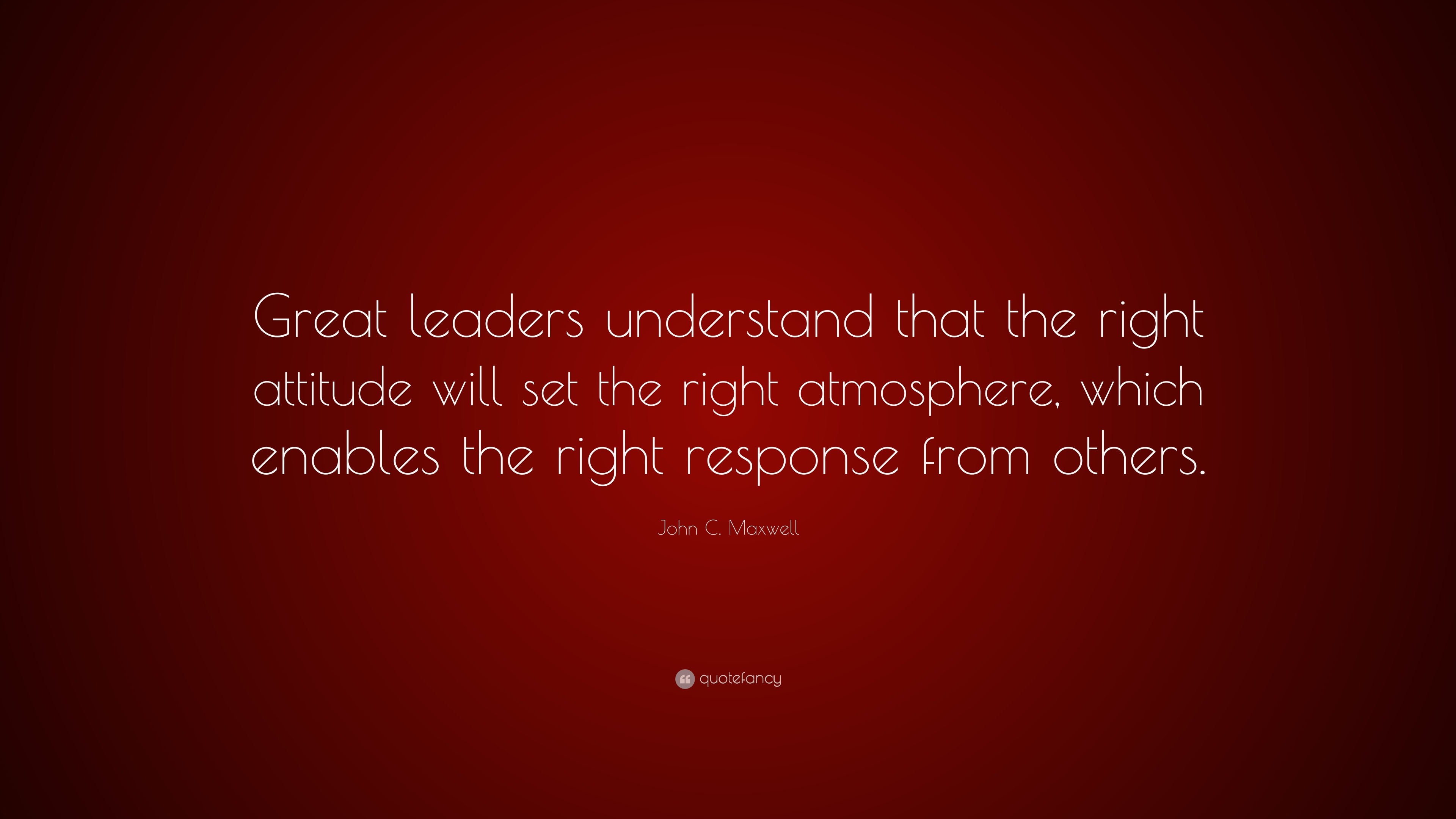 John C. Maxwell Quote: “Great leaders understand that the right ...