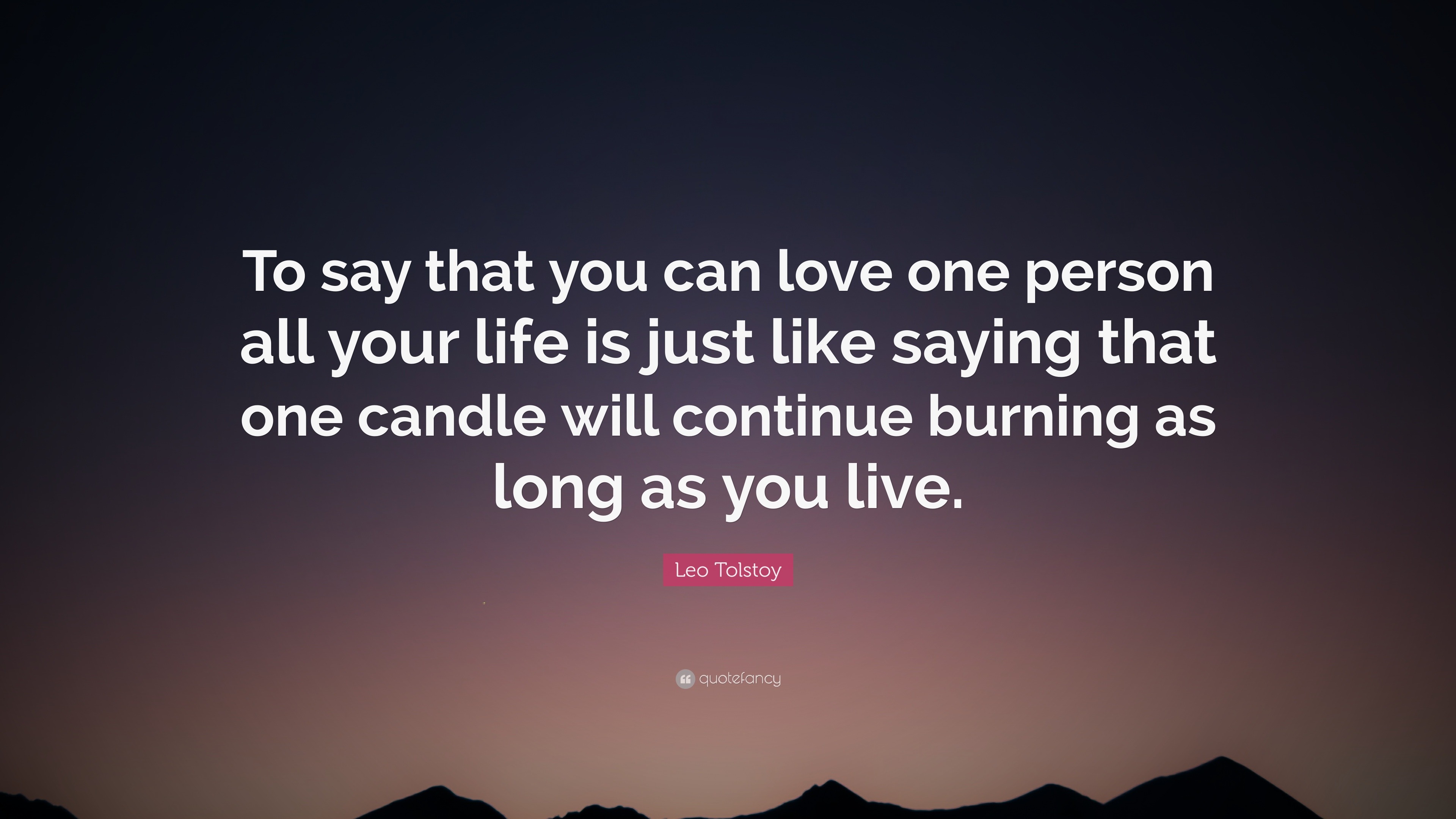 Leo Tolstoy Quote “To say that you can love one person all your life