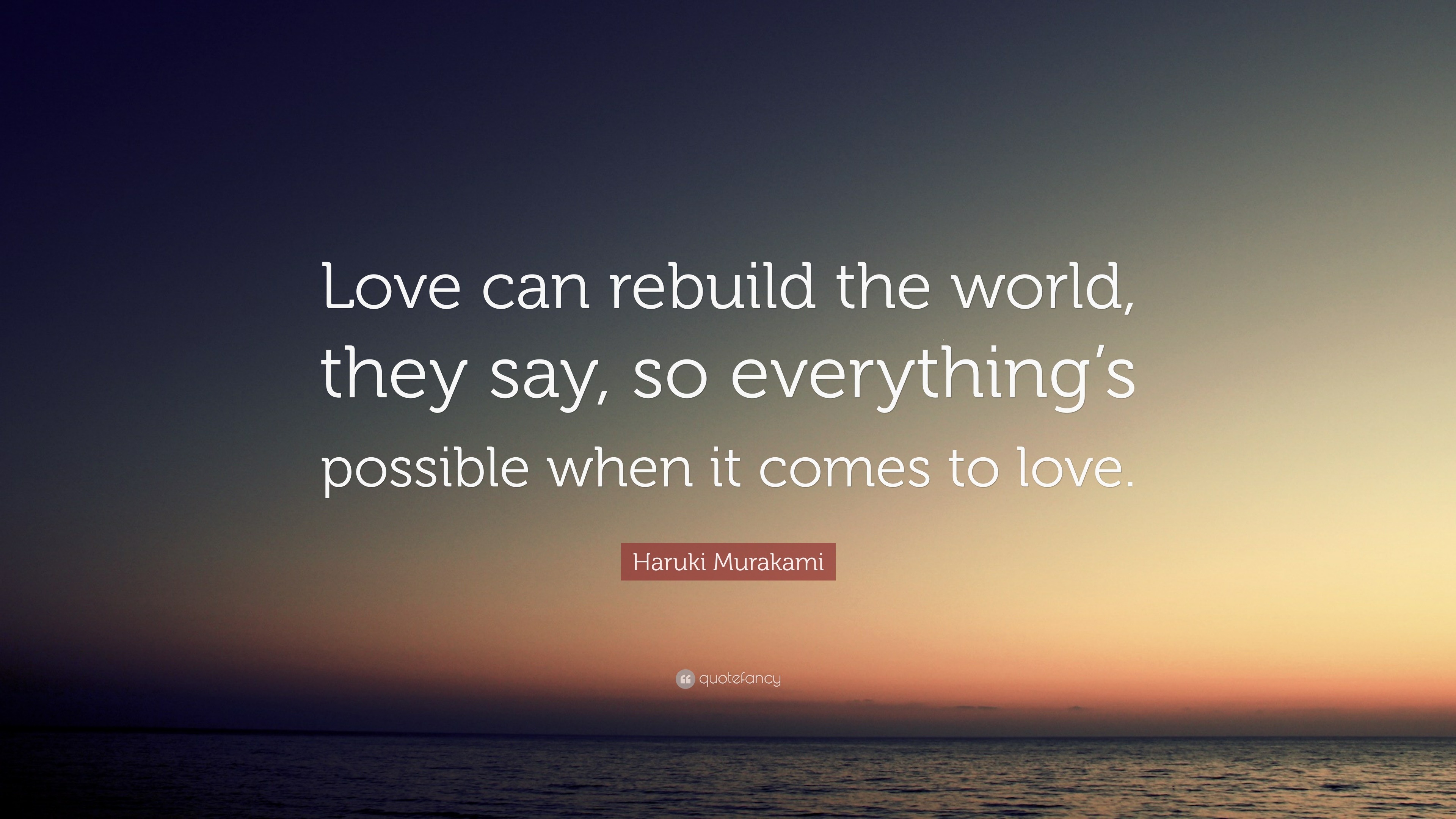 Haruki Murakami Quote: “Love can rebuild the world, they say, so ...