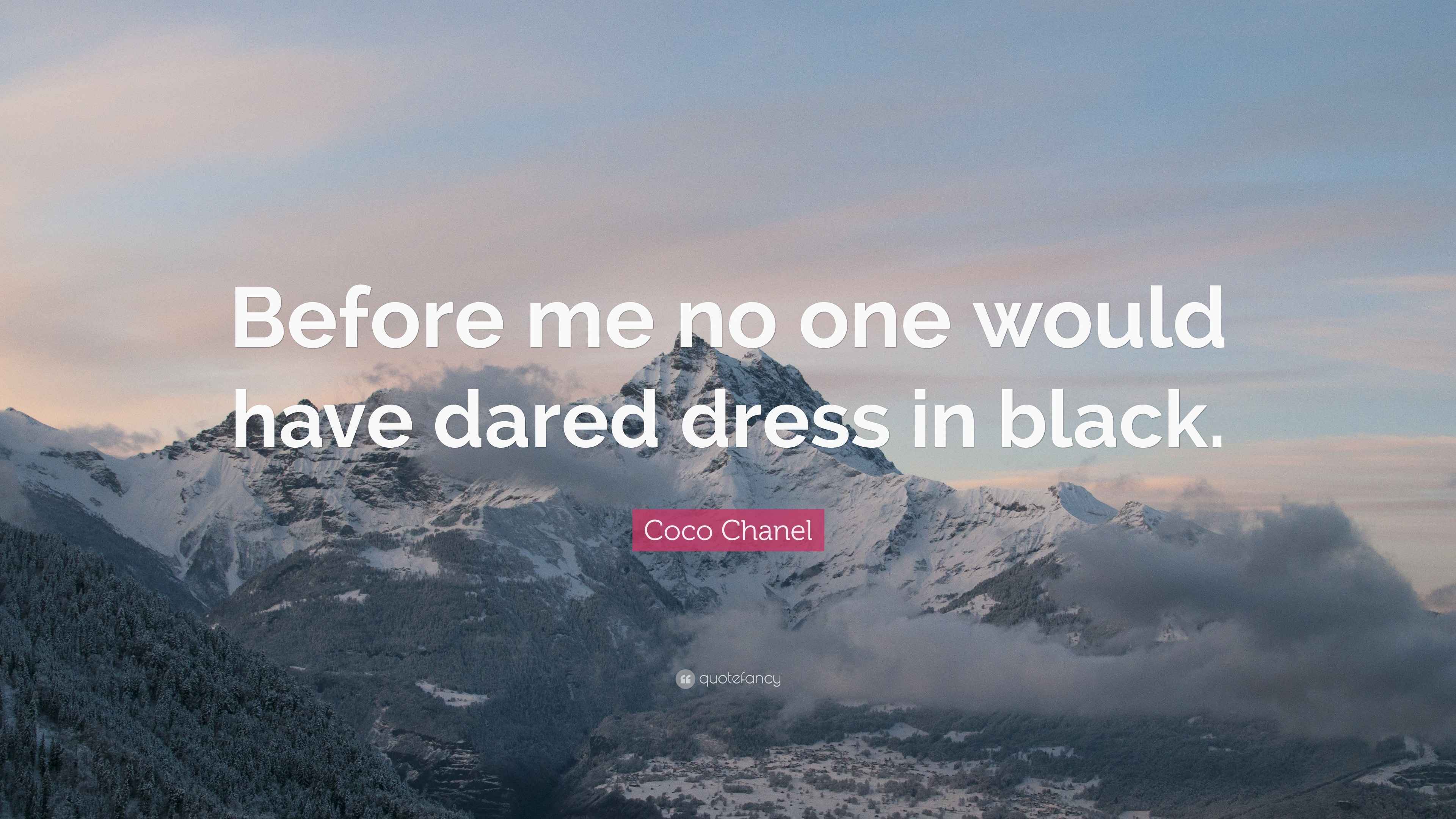 Coco Chanel Quote: Before me no one would have dared dress in black. Coco Chanel Quote: Before me no one would have dared dress in black.
