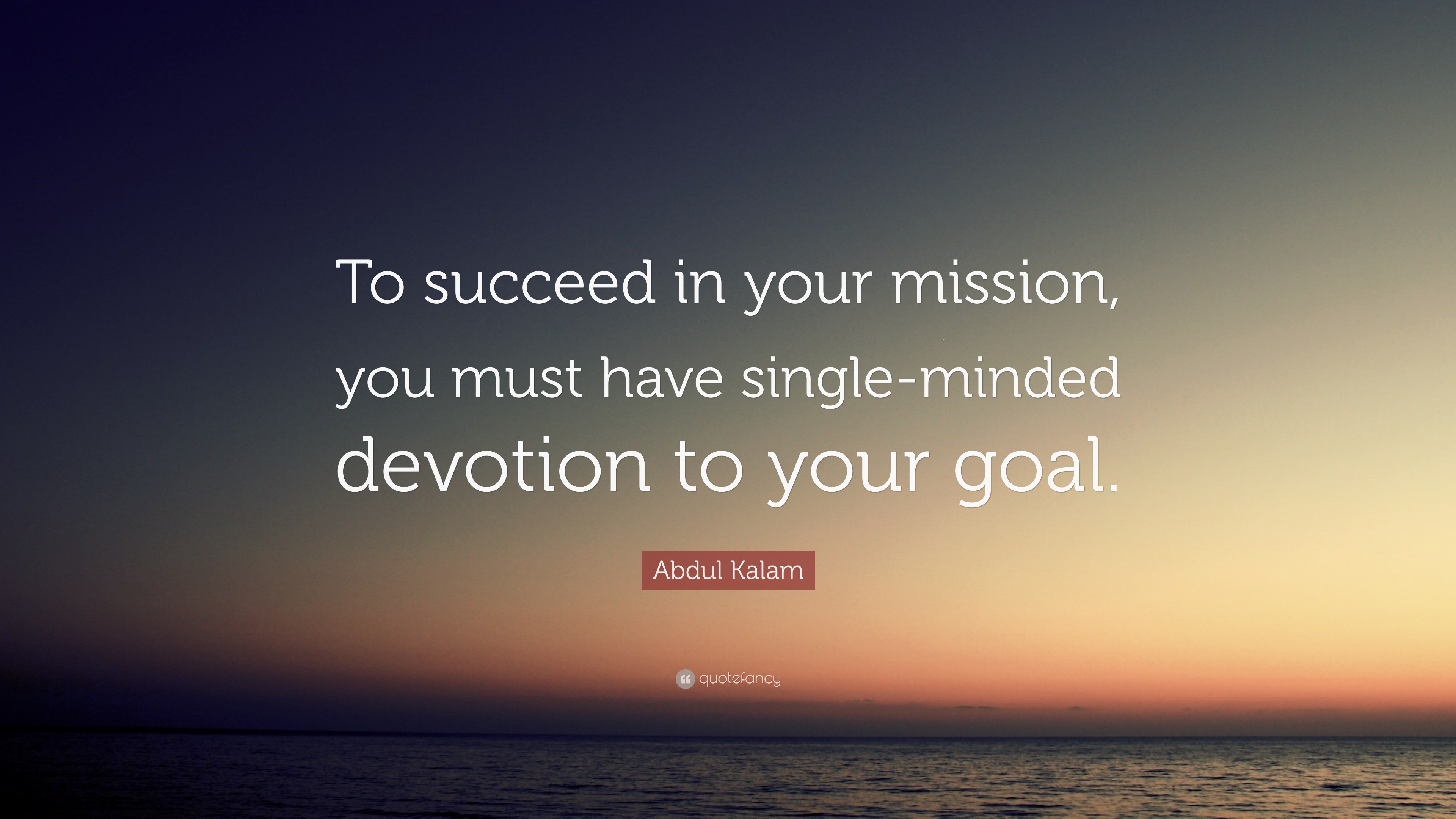 Abdul Kalam Quote: “To succeed in your mission, you must have single ...