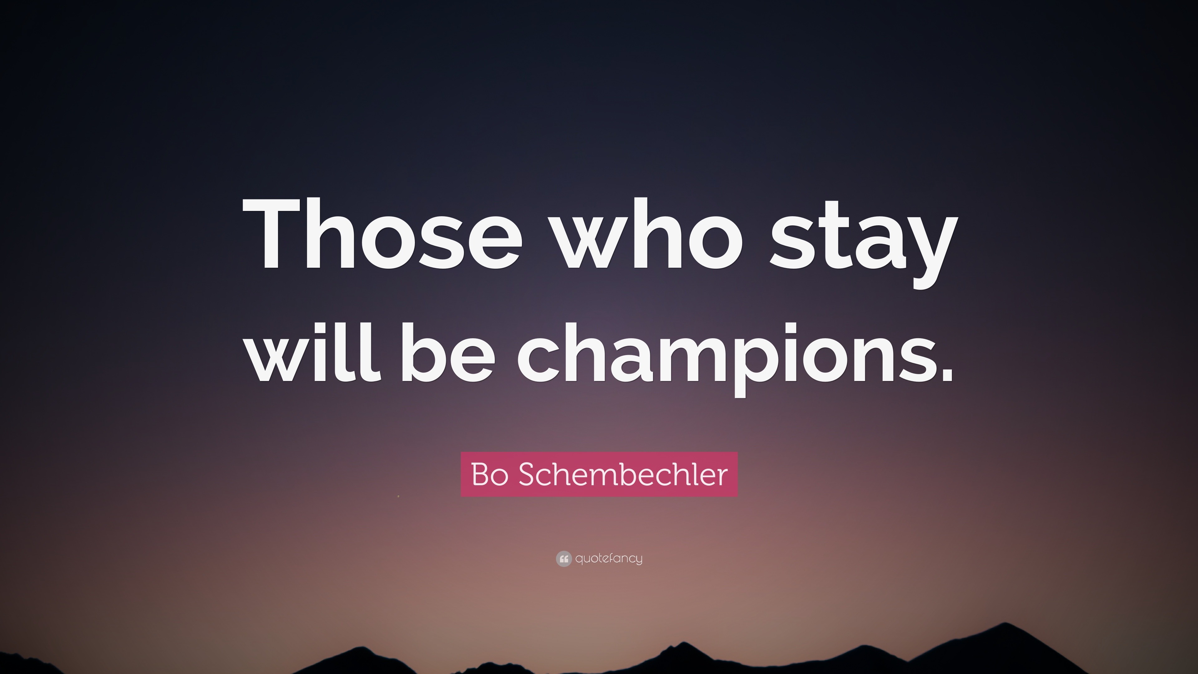 Bo Schembechler quote: Those who stay will be champions