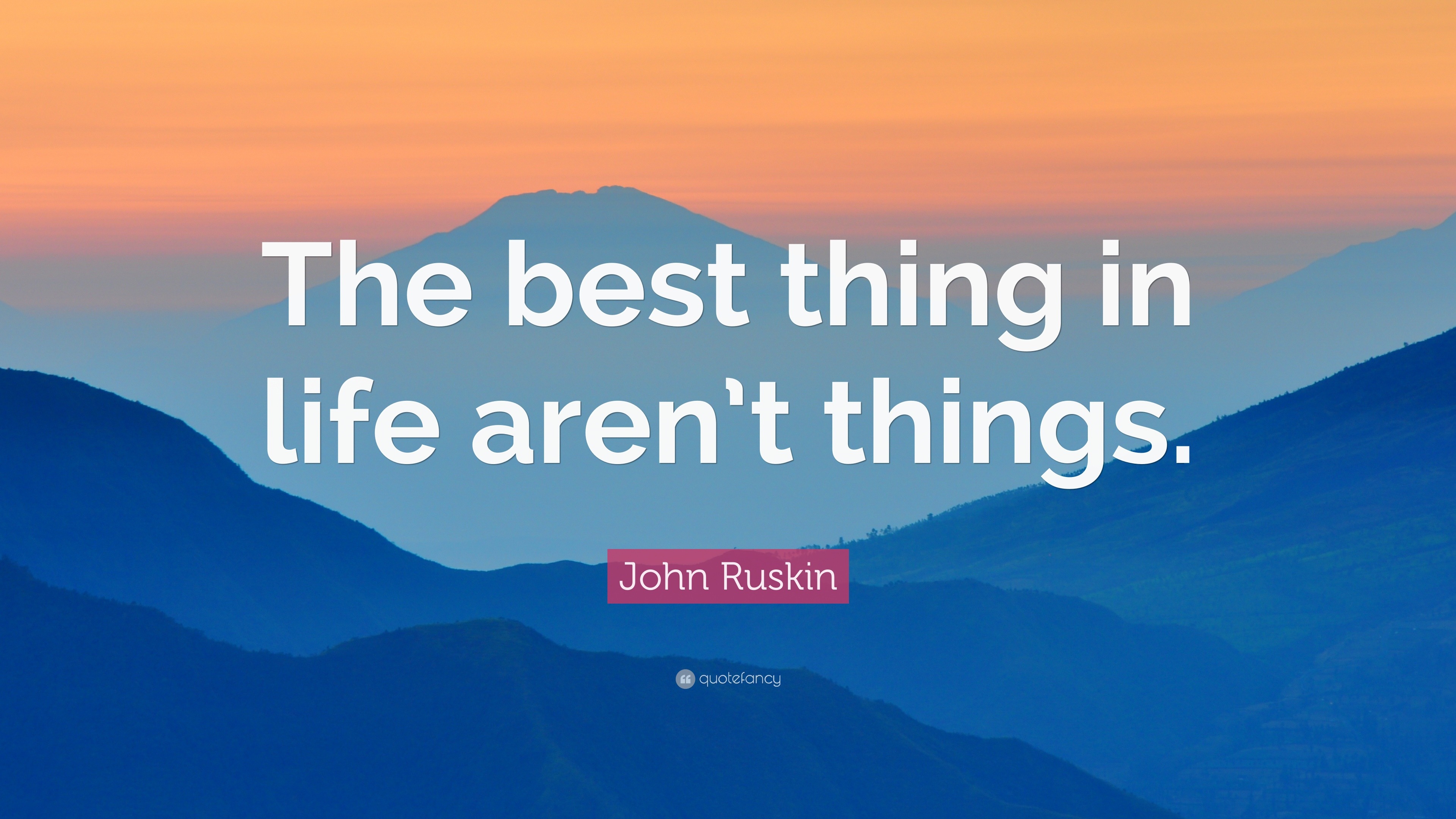 John Ruskin Quote “The best thing in life aren t things ”