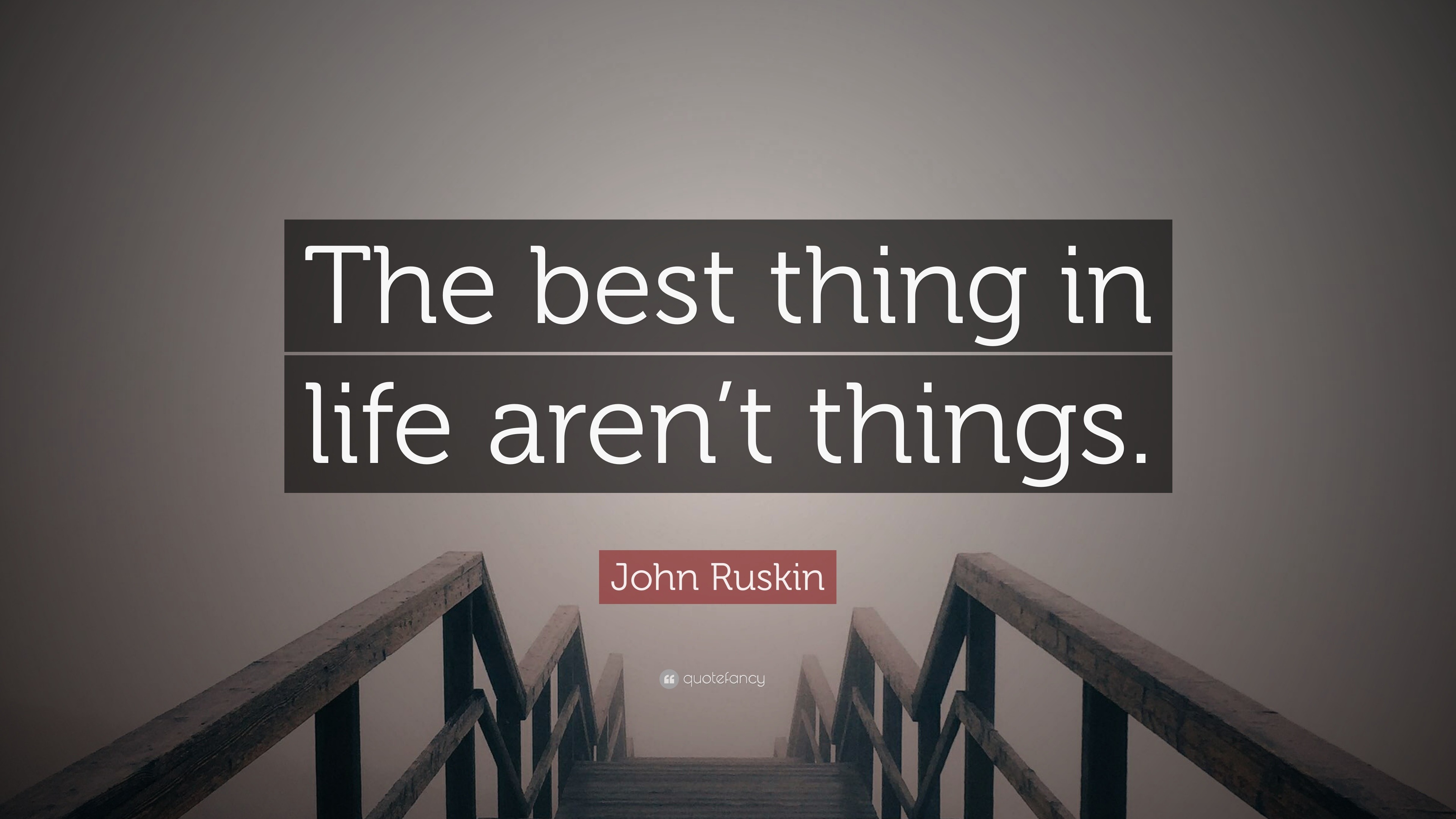 John Ruskin Quote “The best thing in life aren t things ”