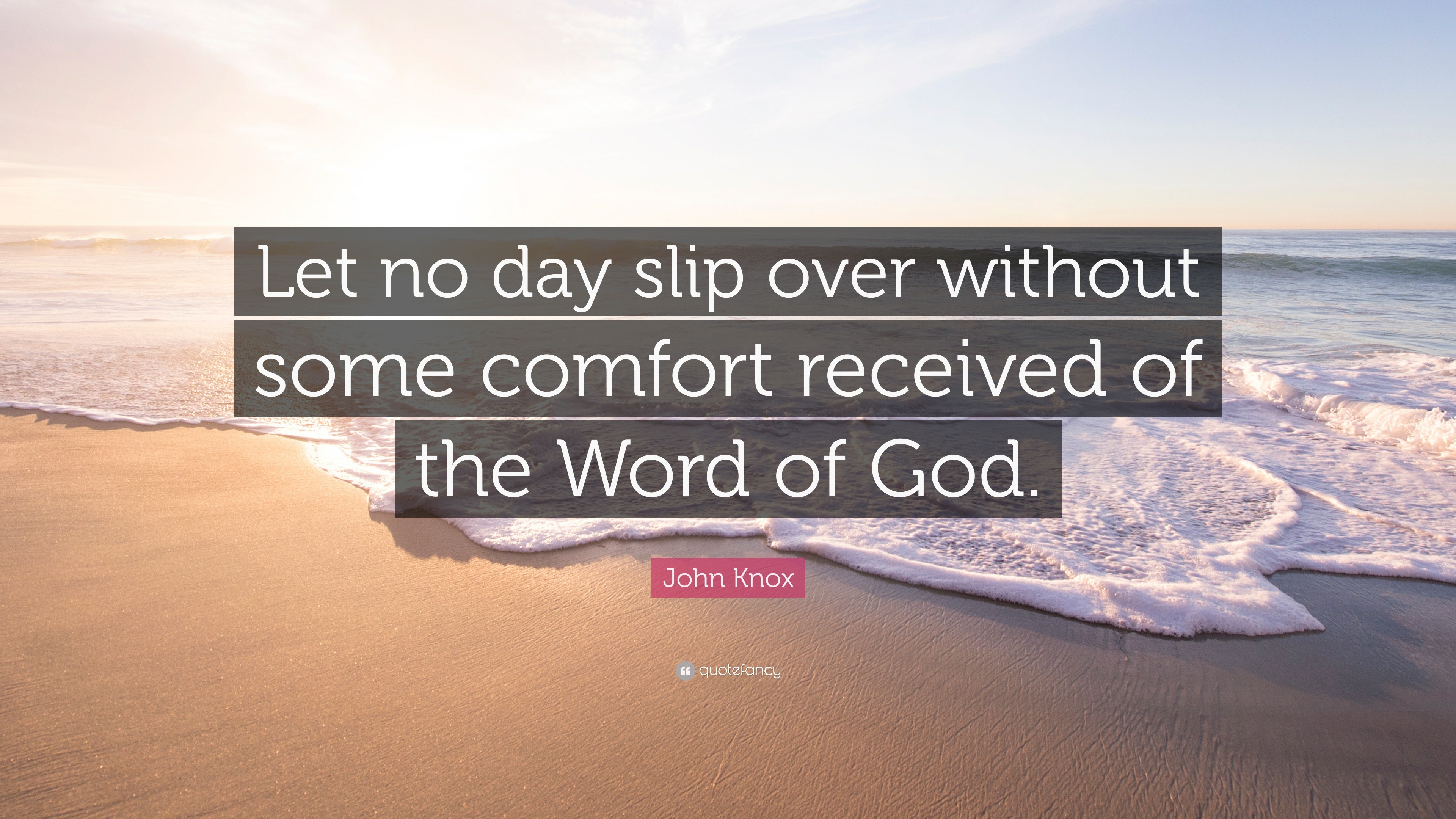 John Knox Quote: “Let no day slip over without some comfort received of ...