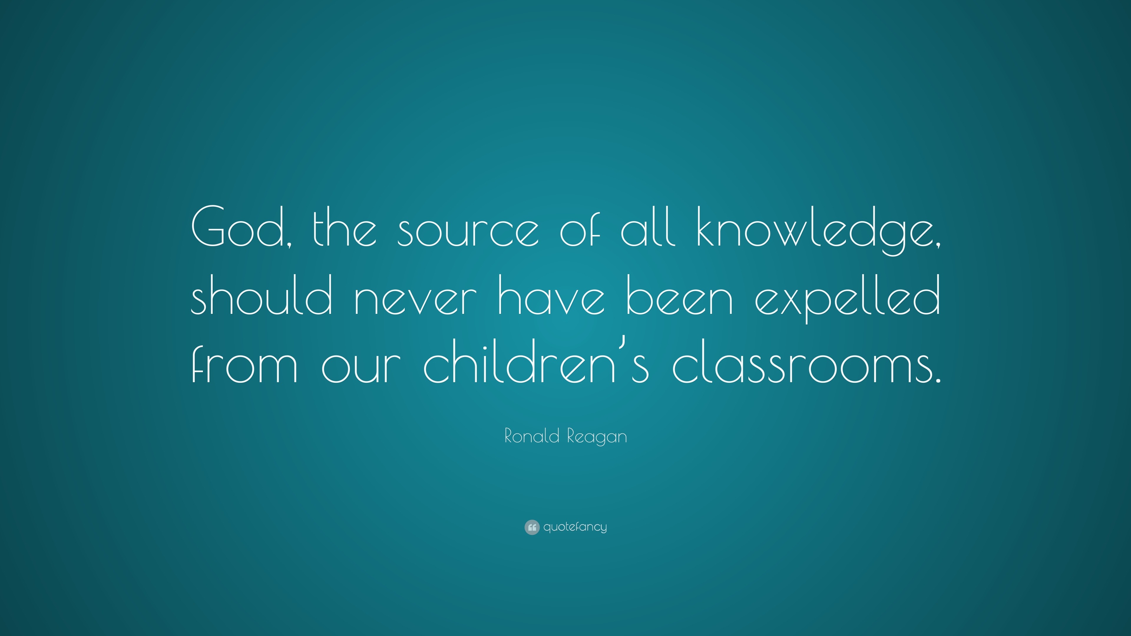 Ronald Reagan Quote: “God, the source of all knowledge, should never ...