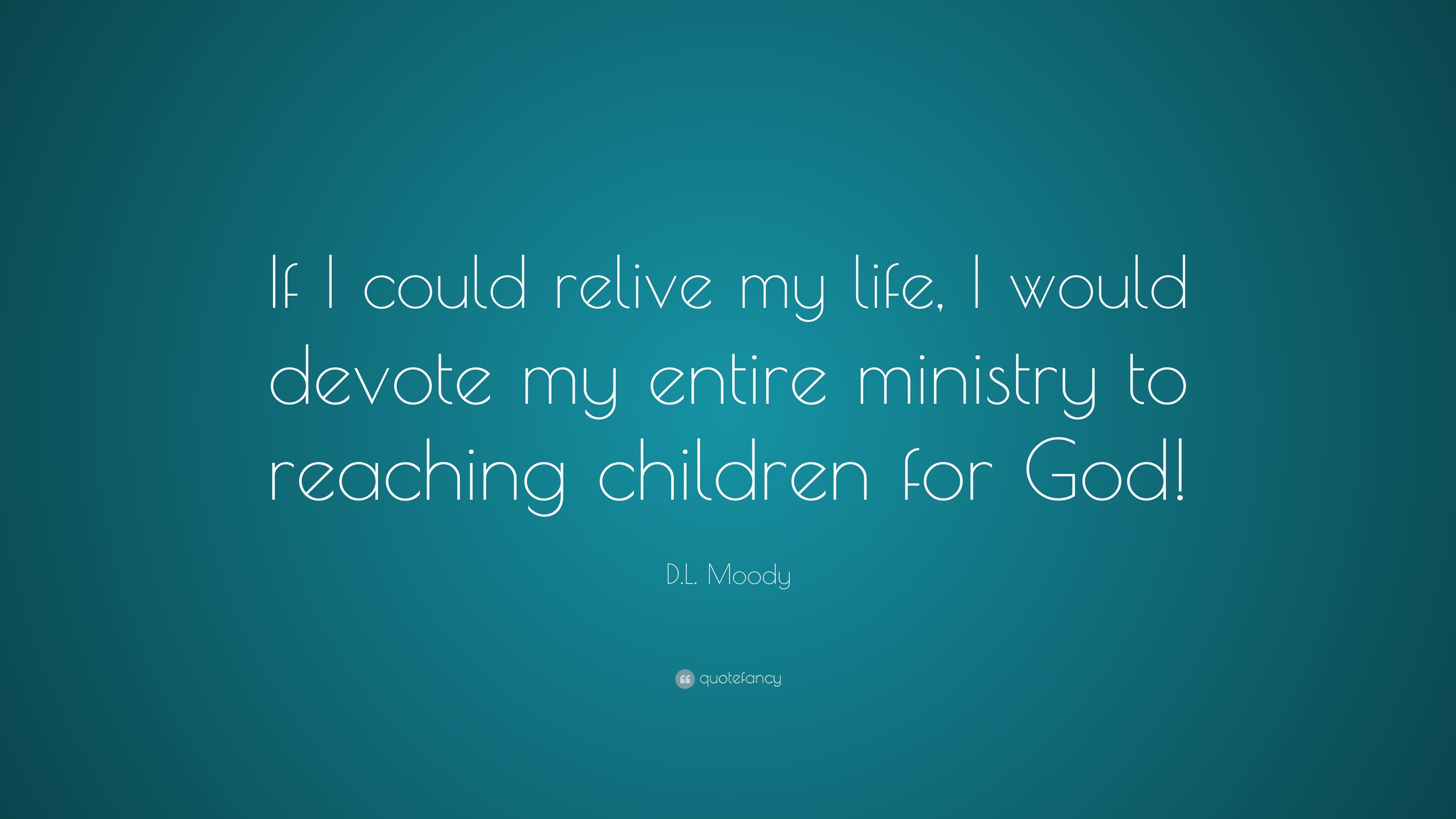 D.L. Moody Quote: “If I could relive my life, I would devote my entire