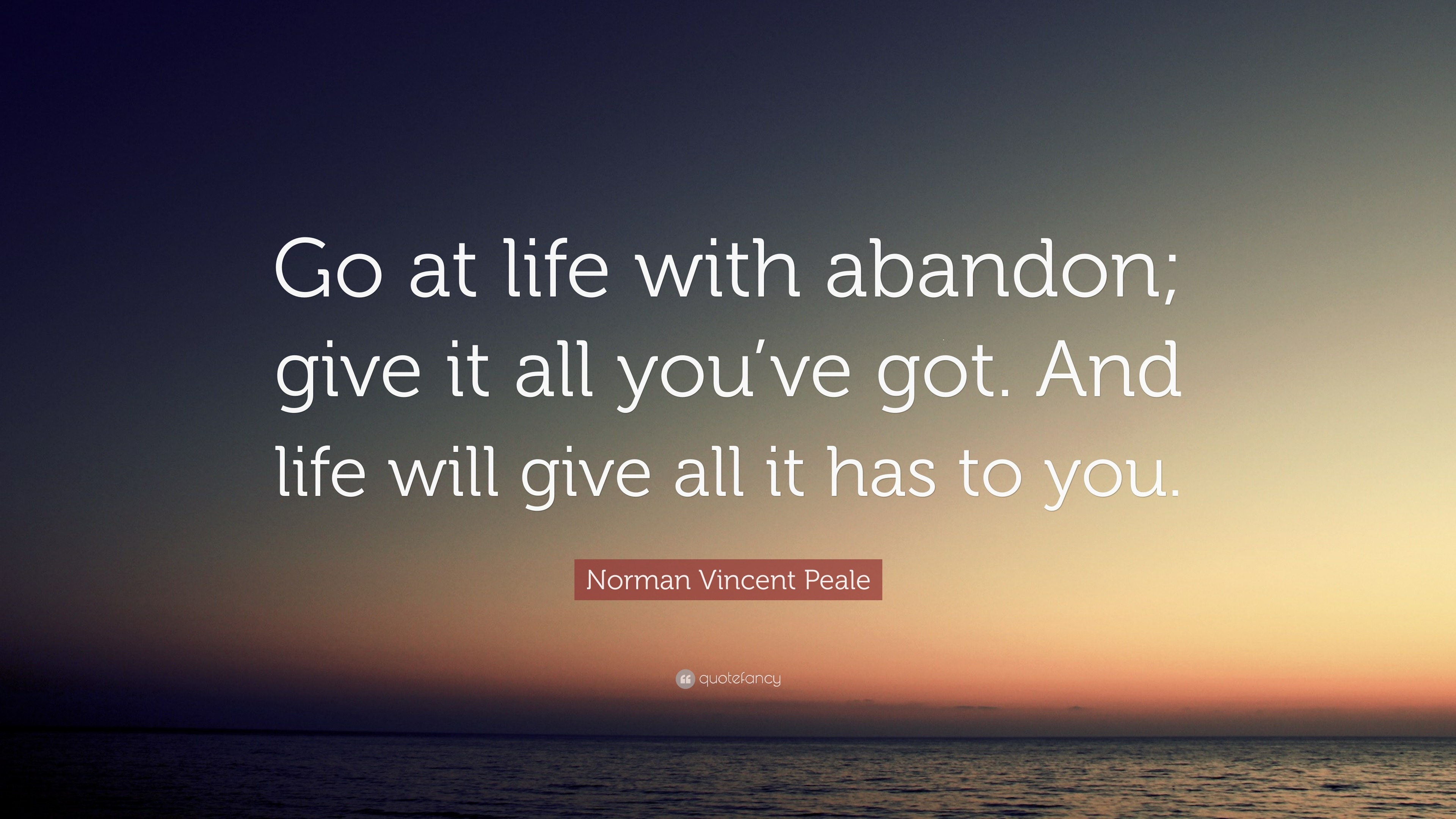 Norman Vincent Peale Quote: “Go at life with abandon; give it all you ...