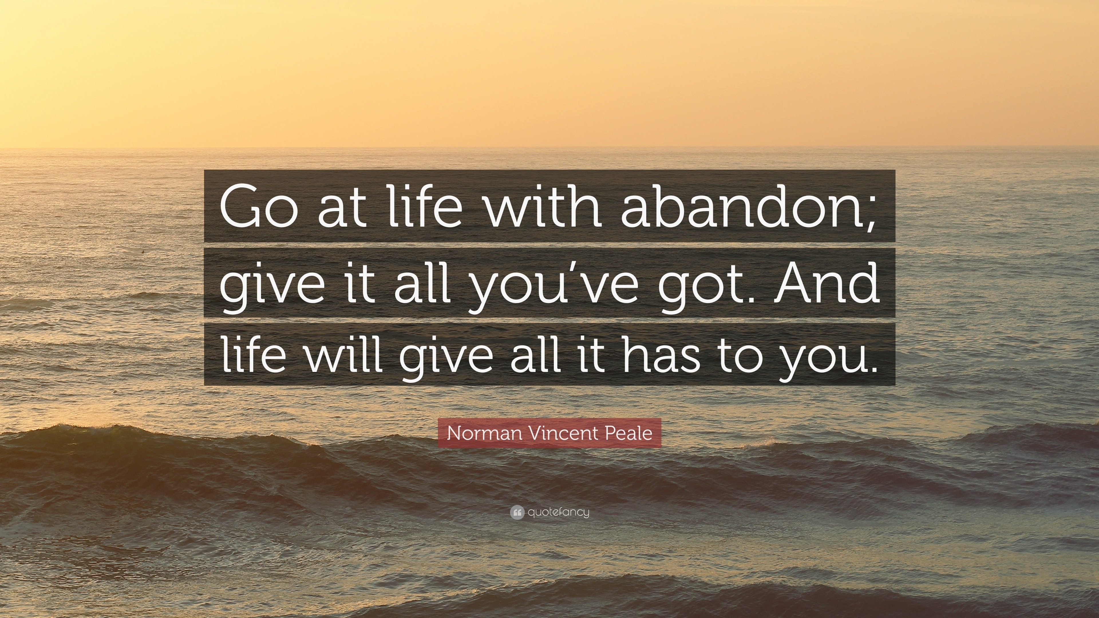 Norman Vincent Peale Quote: “Go at life with abandon; give it all you ...