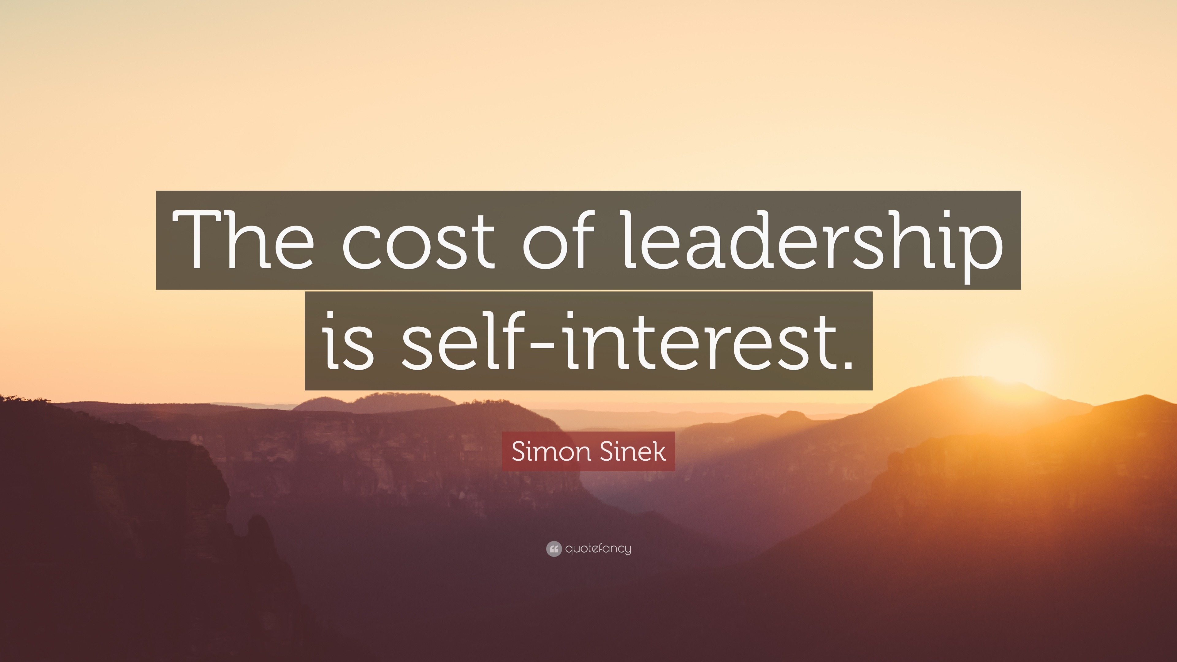 Simon Sinek Quote: “The cost of leadership is self-interest.” (12