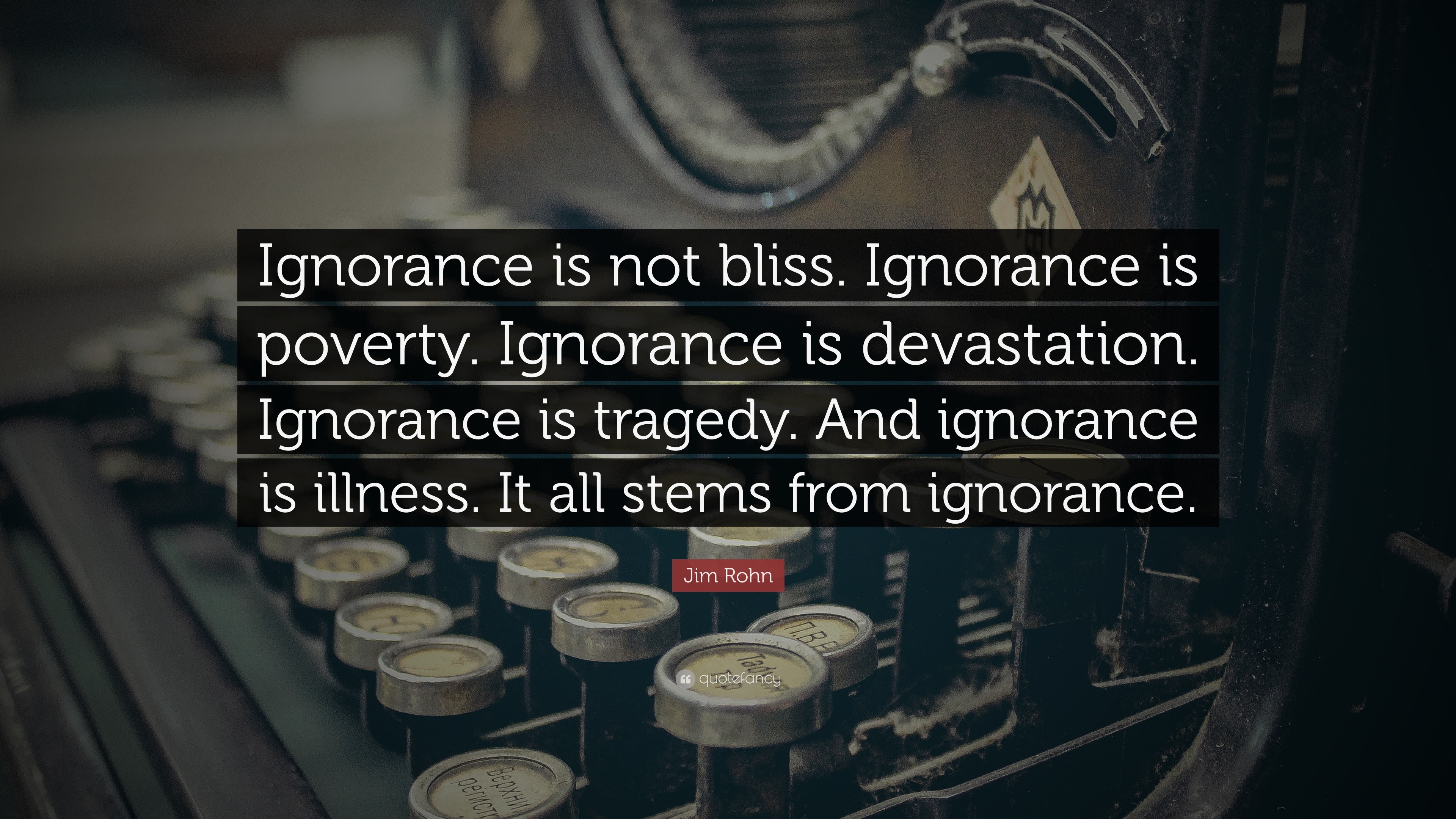 Ignorance is not bliss. 