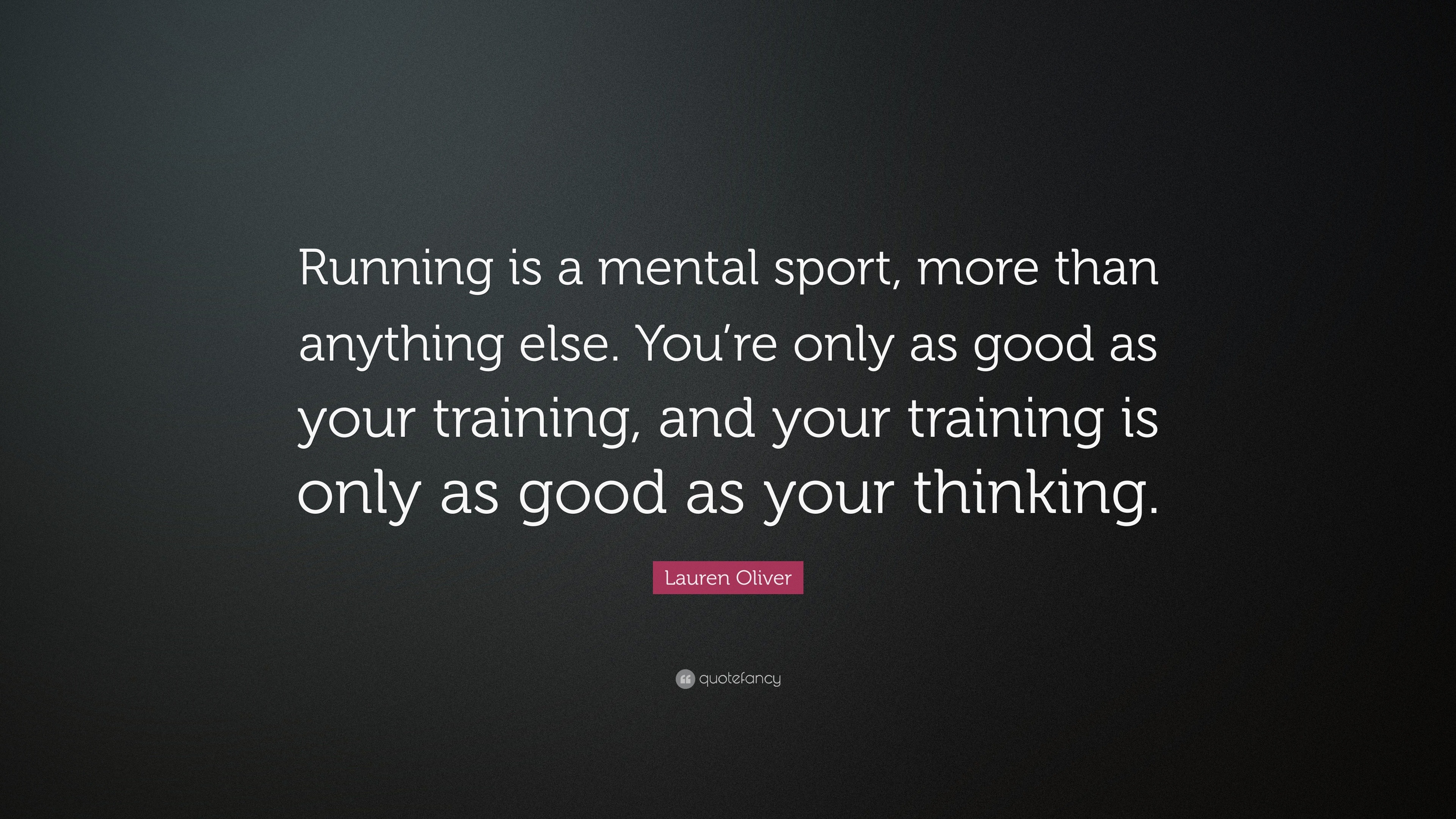 Lauren Oliver Quote: “Running is a mental sport, more anything else. You're only as good as your training, and your training is only as g...”