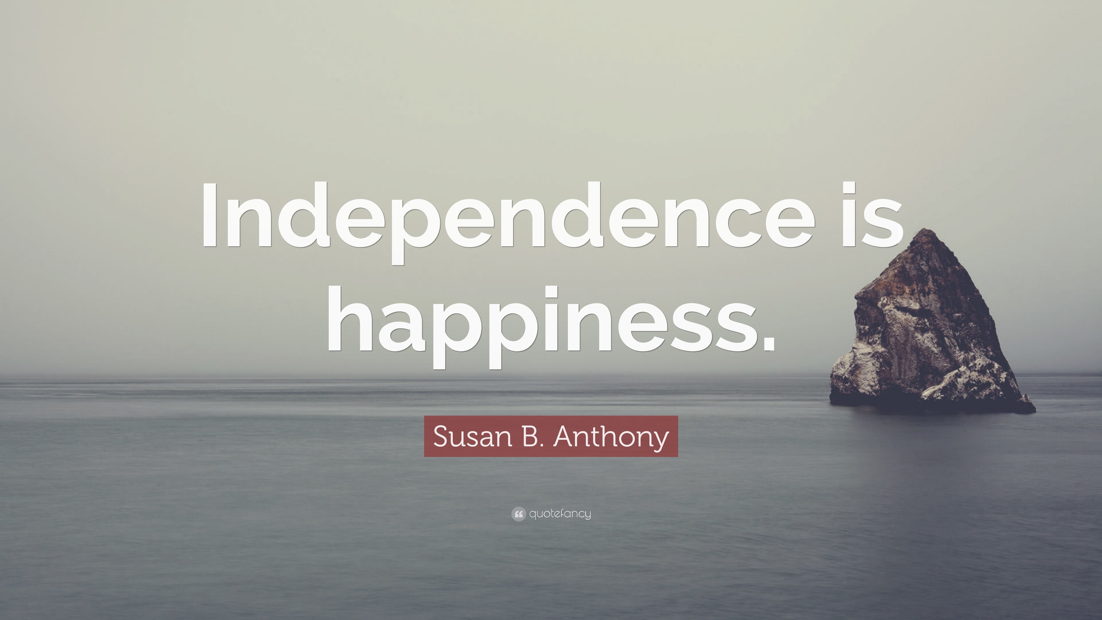 Susan B. Anthony Quote: “Independence Is Happiness.”