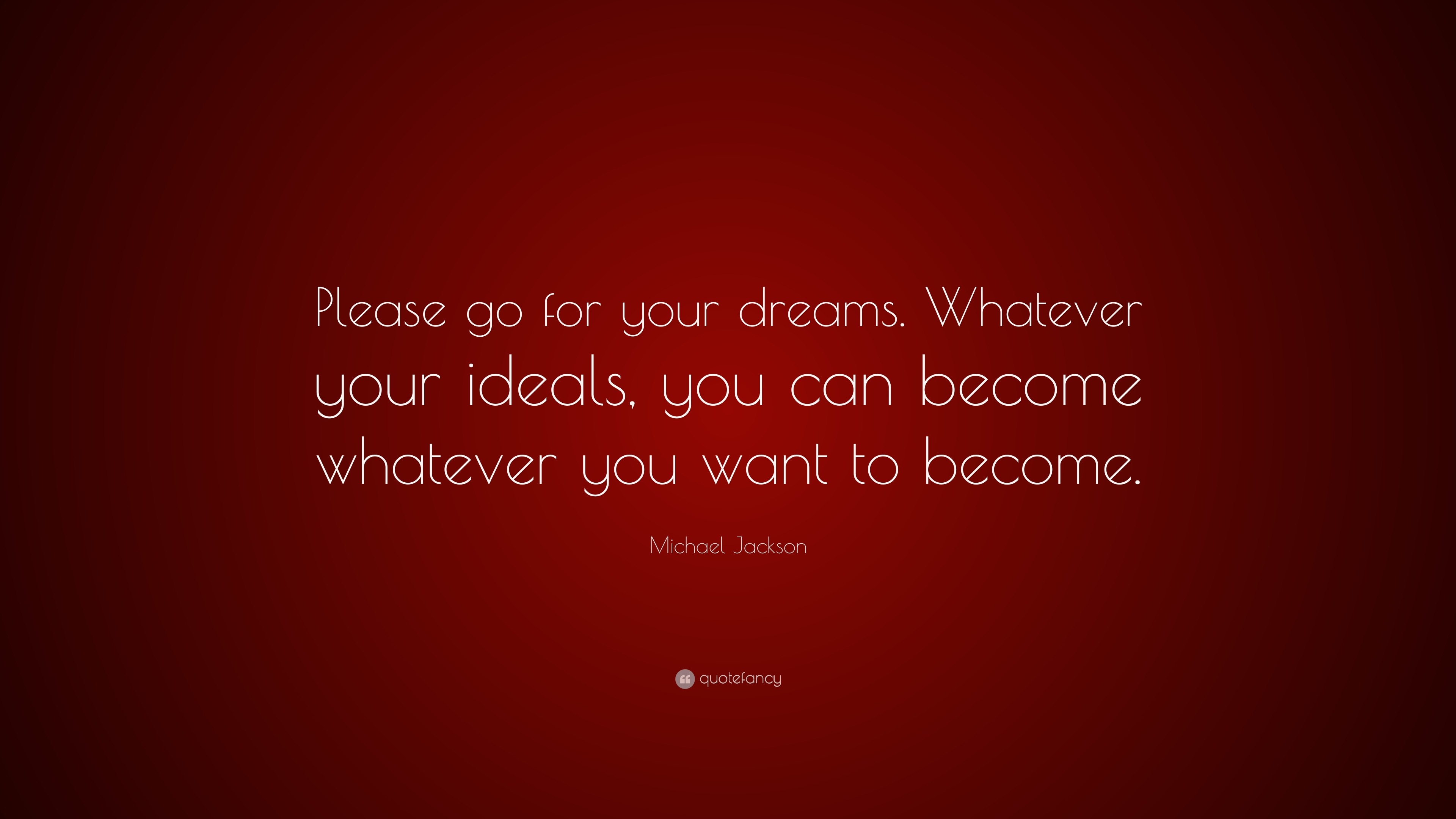 Michael Jackson Quote: “Please go for your dreams. Whatever your ideals ...