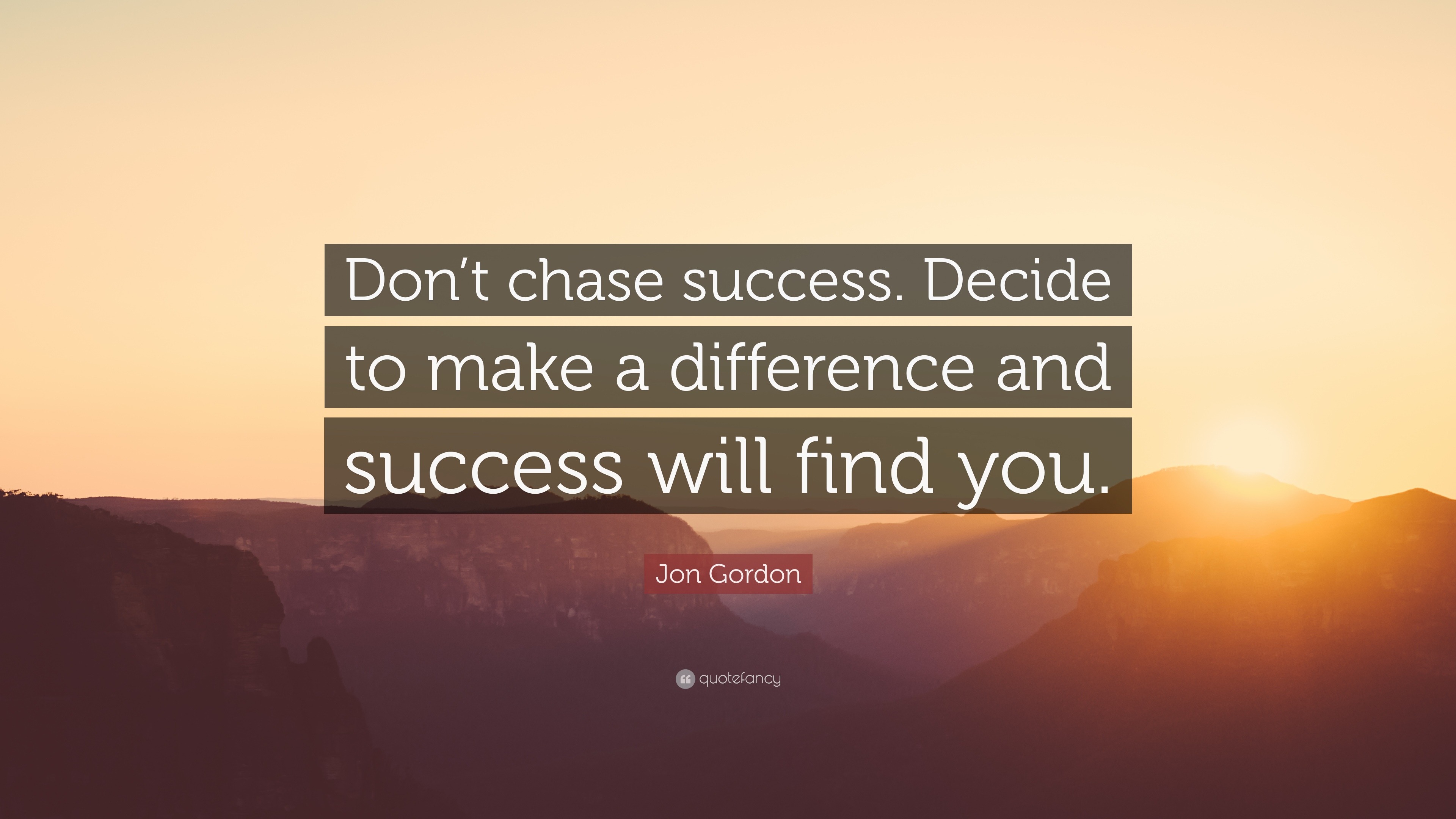 Jon Gordon Quote: “Don’t chase success. Decide to make a difference and ...