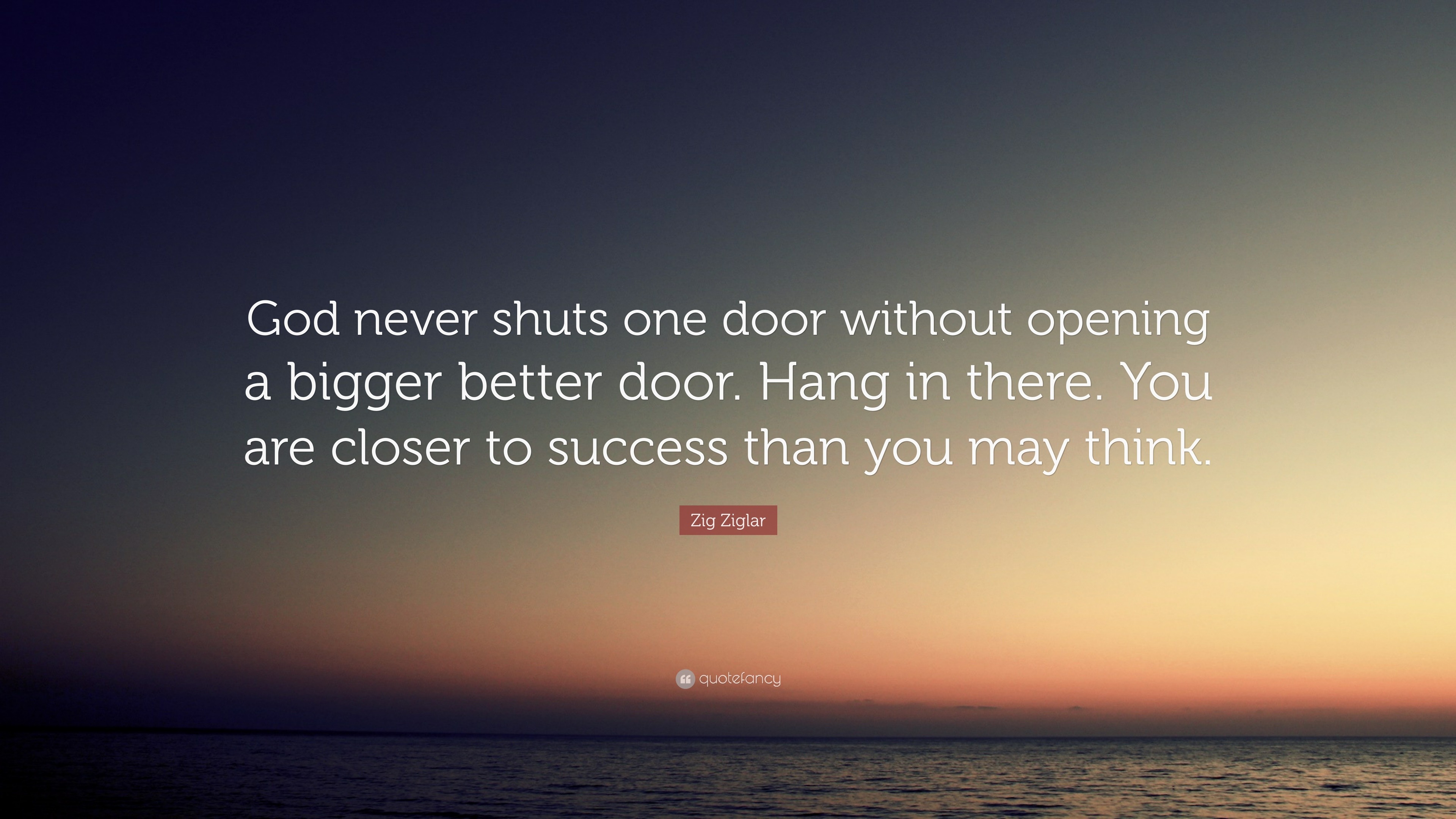 Zig Ziglar Quote: “God never shuts one door without opening a bigger ...