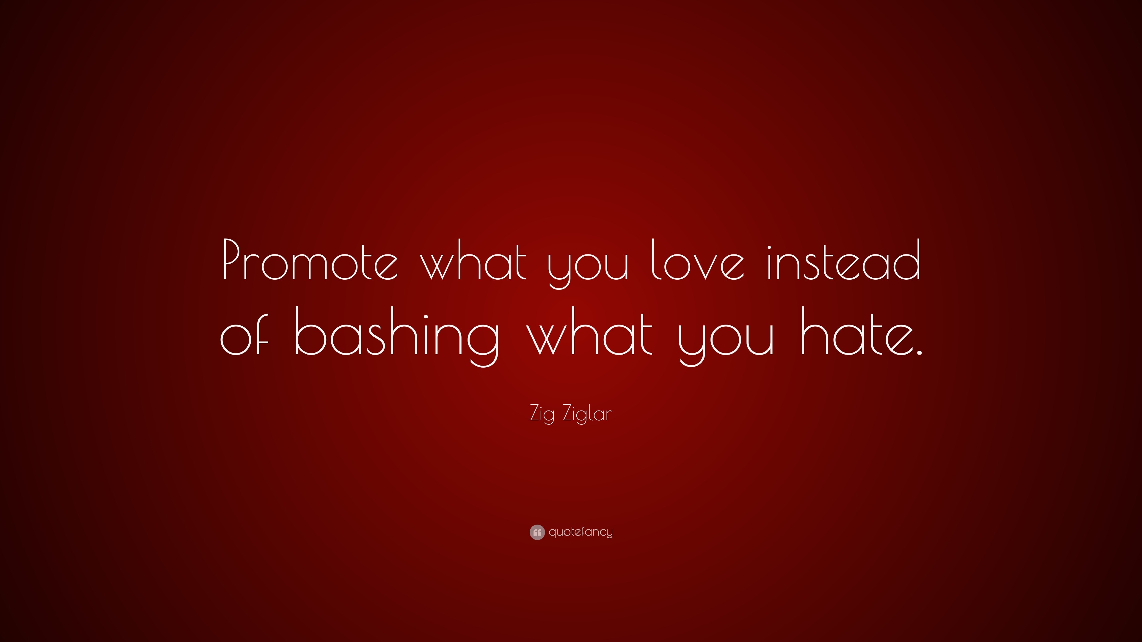 zig-ziglar-quote-promote-what-you-love-instead-of-bashing-what-you-hate