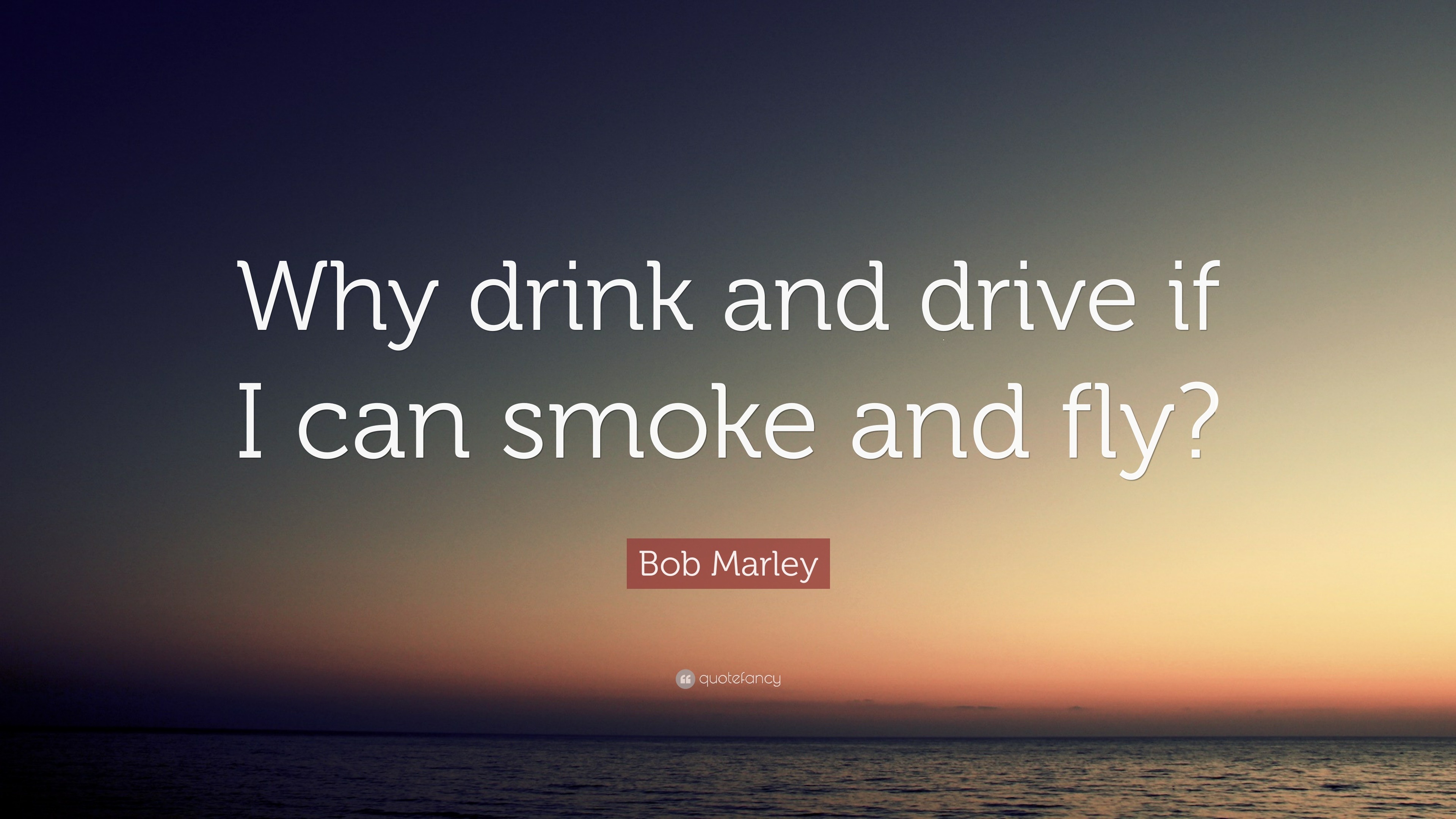 Bob Marley Quote: “Why drink and drive if I can smoke and fly?” (11