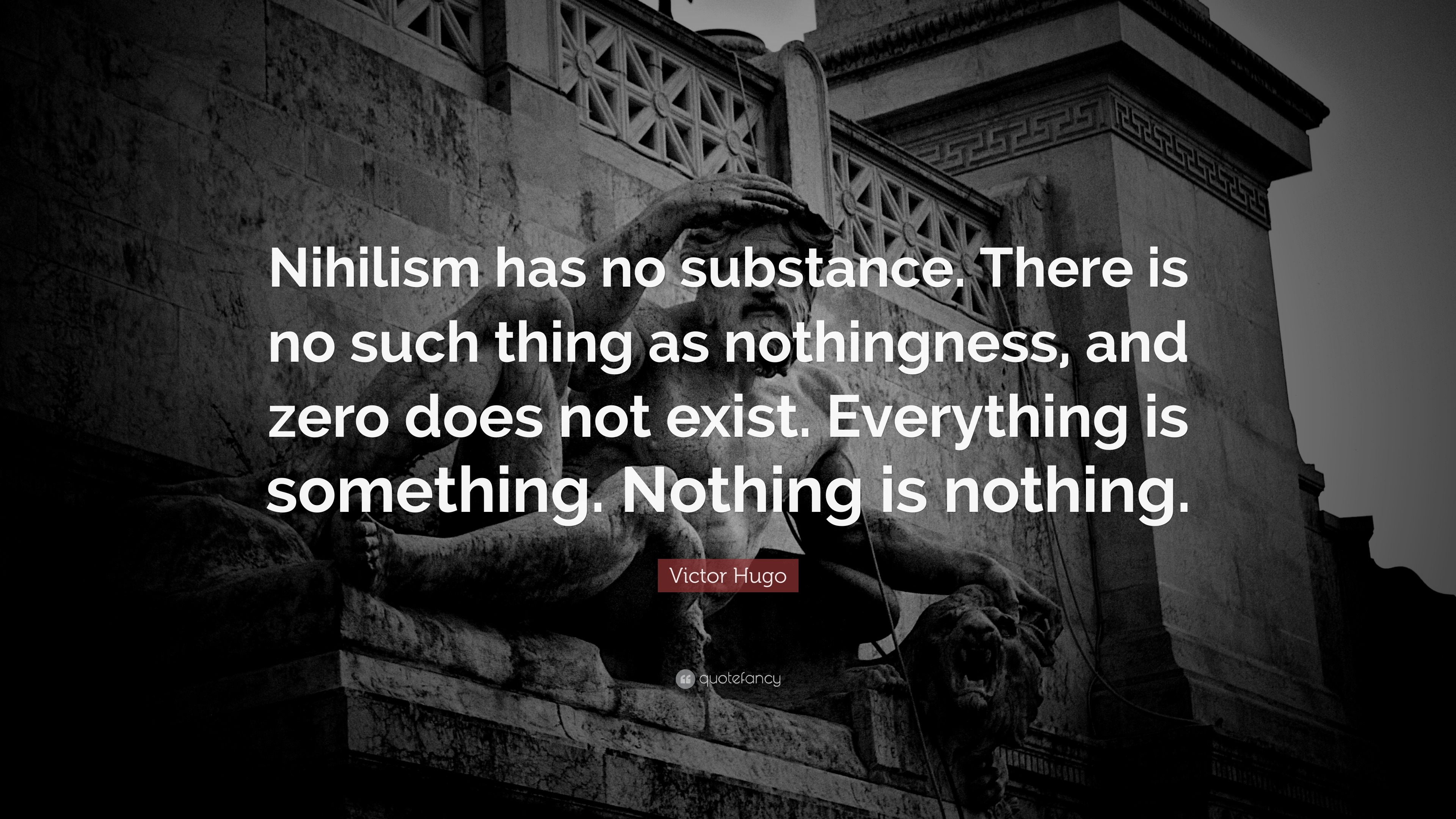 Victor Hugo Quote: “Nihilism has no substance. There is no such thing as  nothingness, and zero does not exist. Everything is something. Noth...”