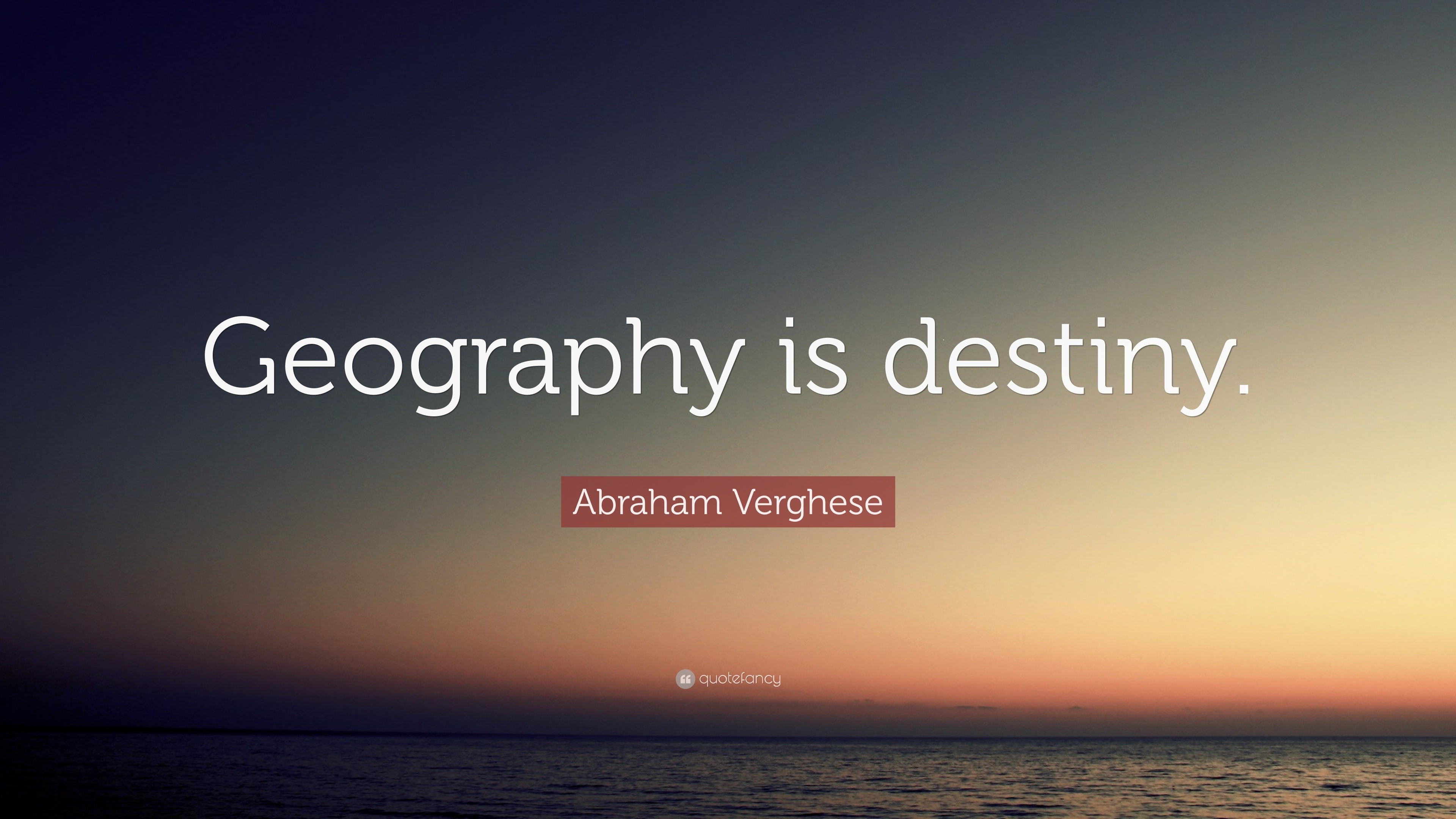 Abraham Verghese Quote: “Geography is destiny.”