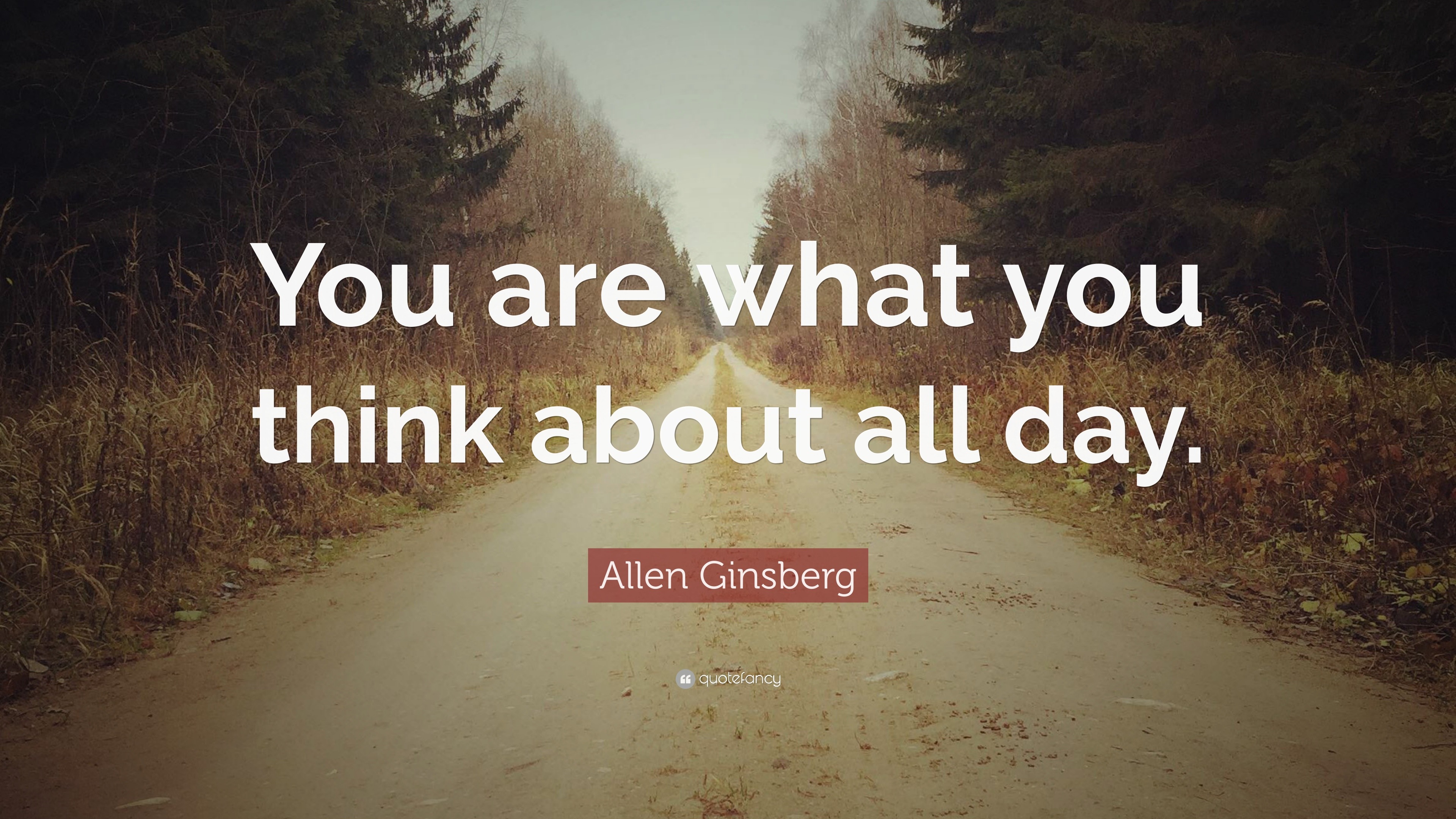 Allen Ginsberg Quote: “You are what you think about all day.”