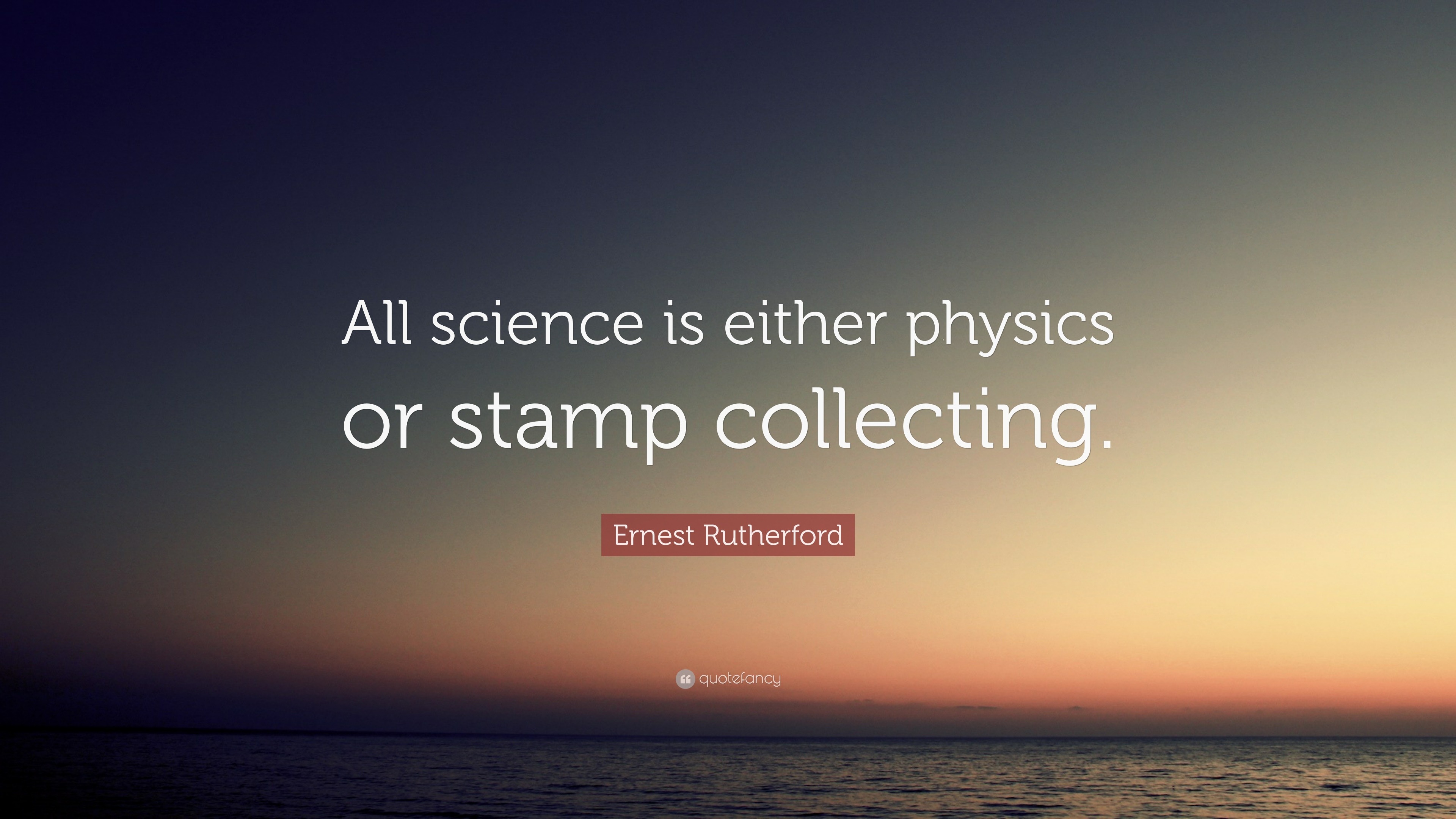 Ernest Rutherford Quote All science is either physics or stamp