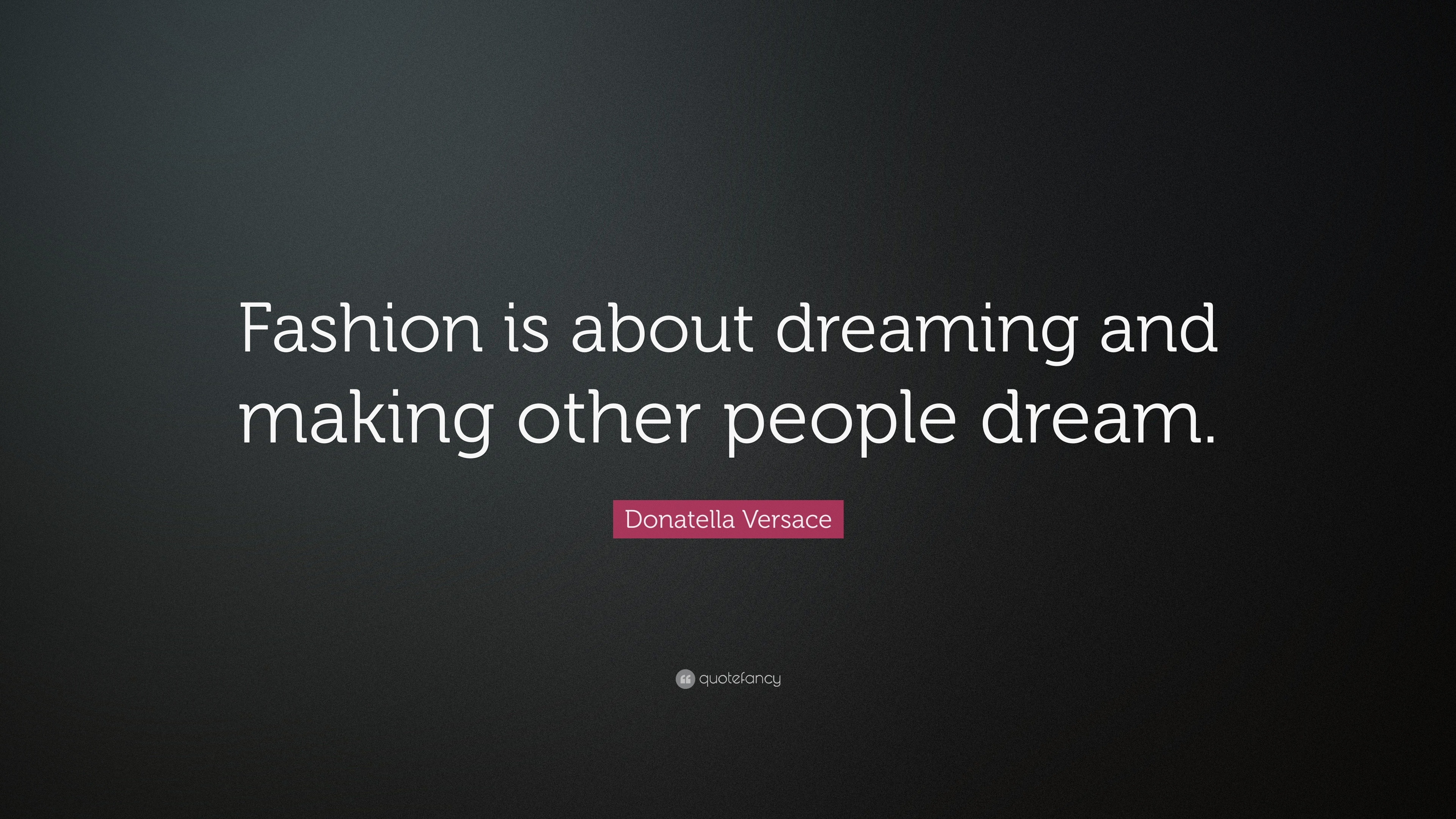 Donatella Versace Quote: “Fashion is about dreaming and making other people dream.”