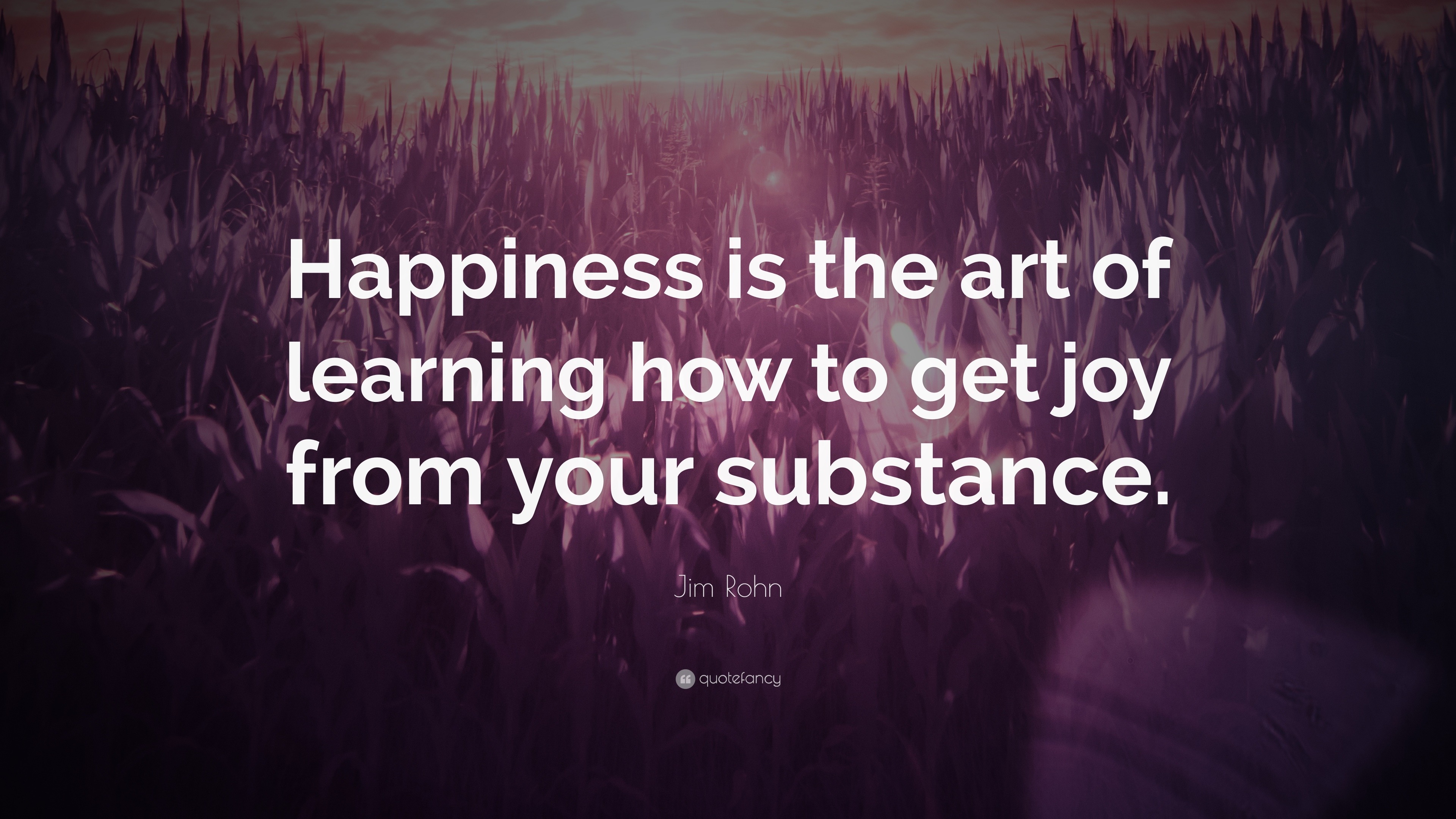 Jim Rohn Quote: “Happiness Is The Art Of Learning How To Get Joy From ...