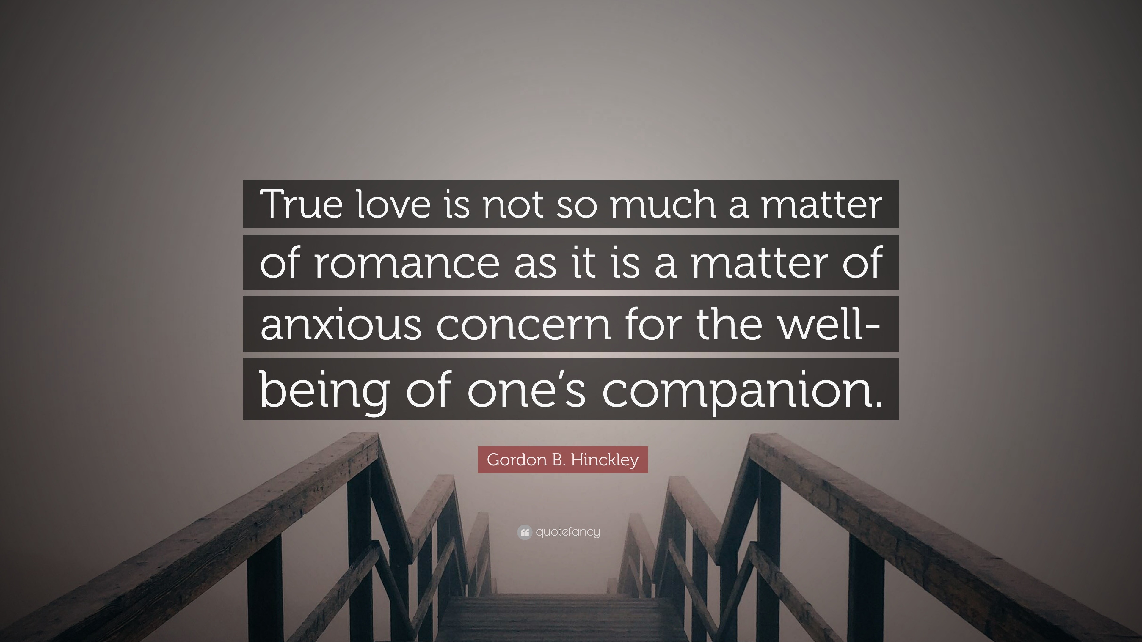 Gordon B. Hinckley Quote “True love is not so much a matter of romance