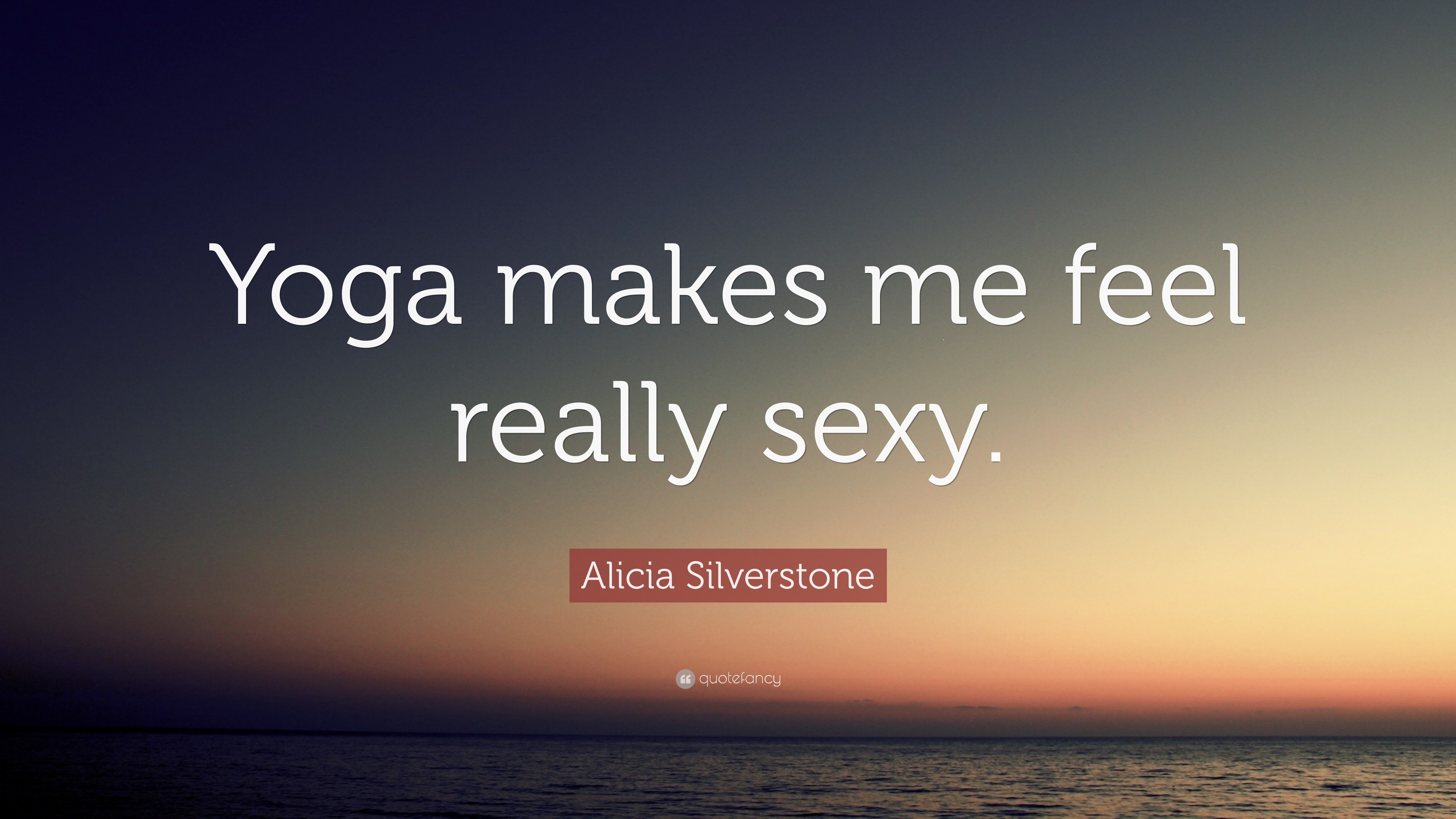 Alicia Silverstone Quote: “Yoga makes me feel really sexy.”