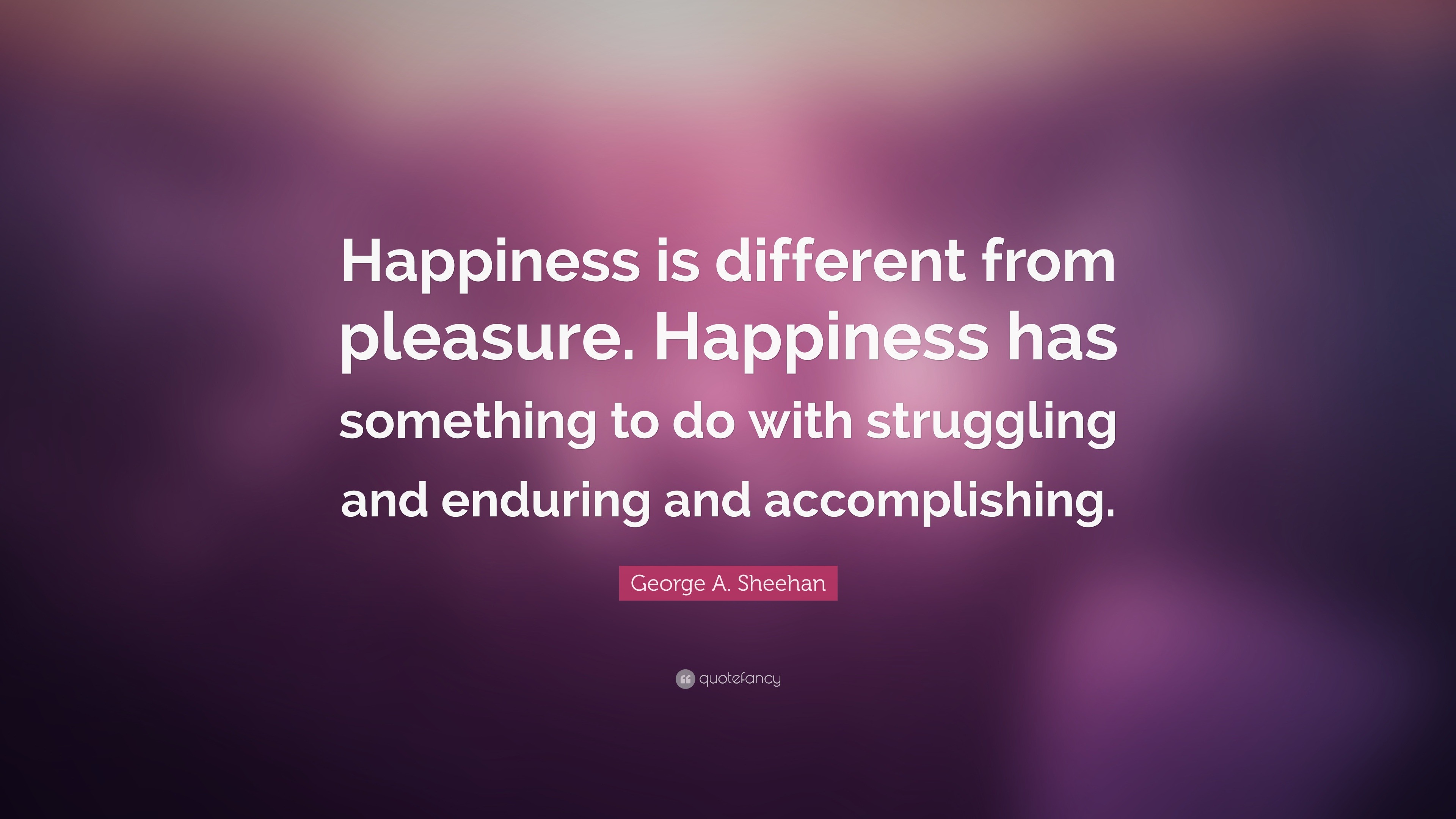 George A. Sheehan Quote: “Happiness is different from pleasure ...