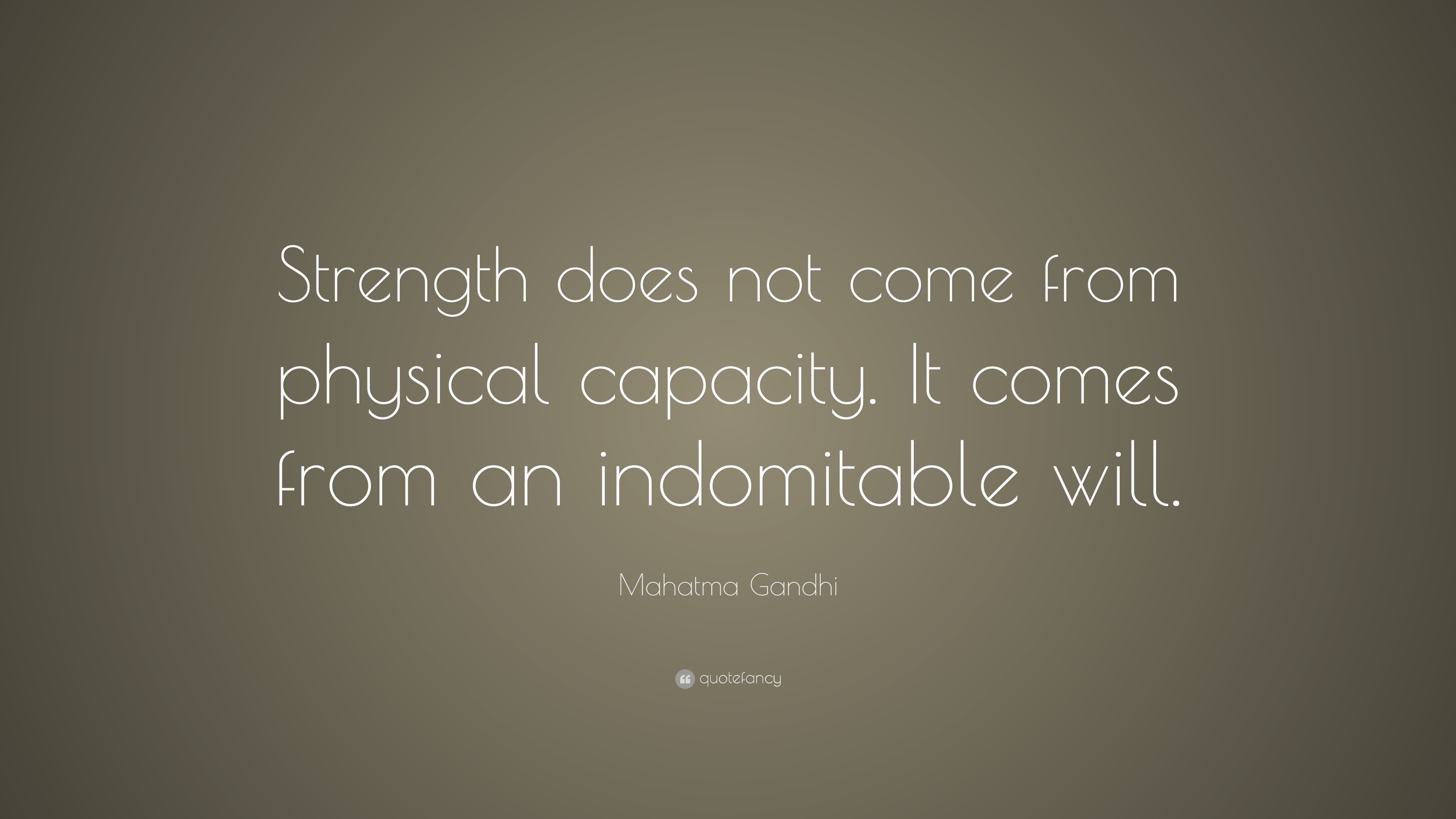 Mahatma Gandhi Quote: “Strength does not come from physical capacity ...