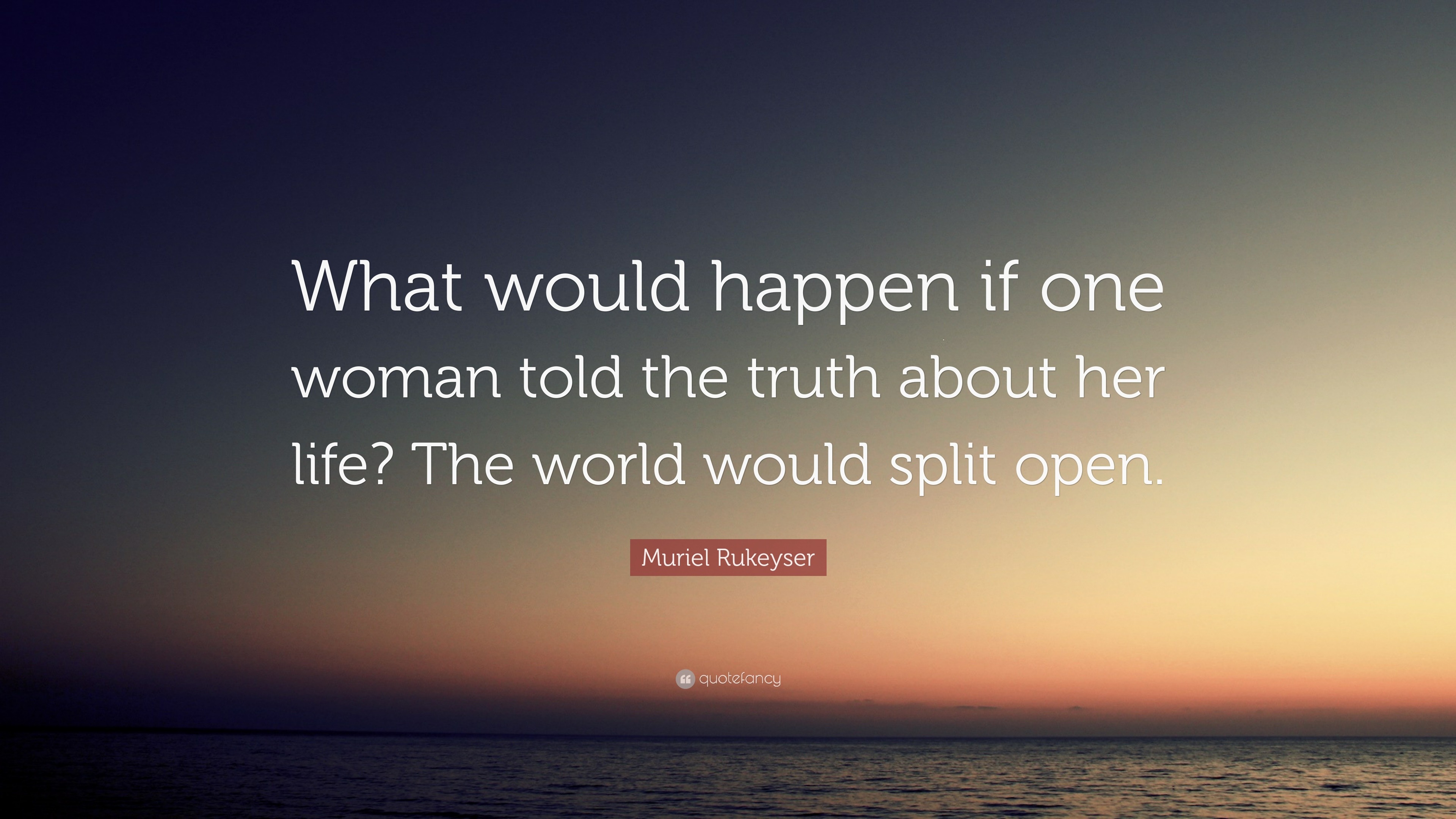 Muriel Rukeyser Quote: “What would happen if one woman told the truth ...