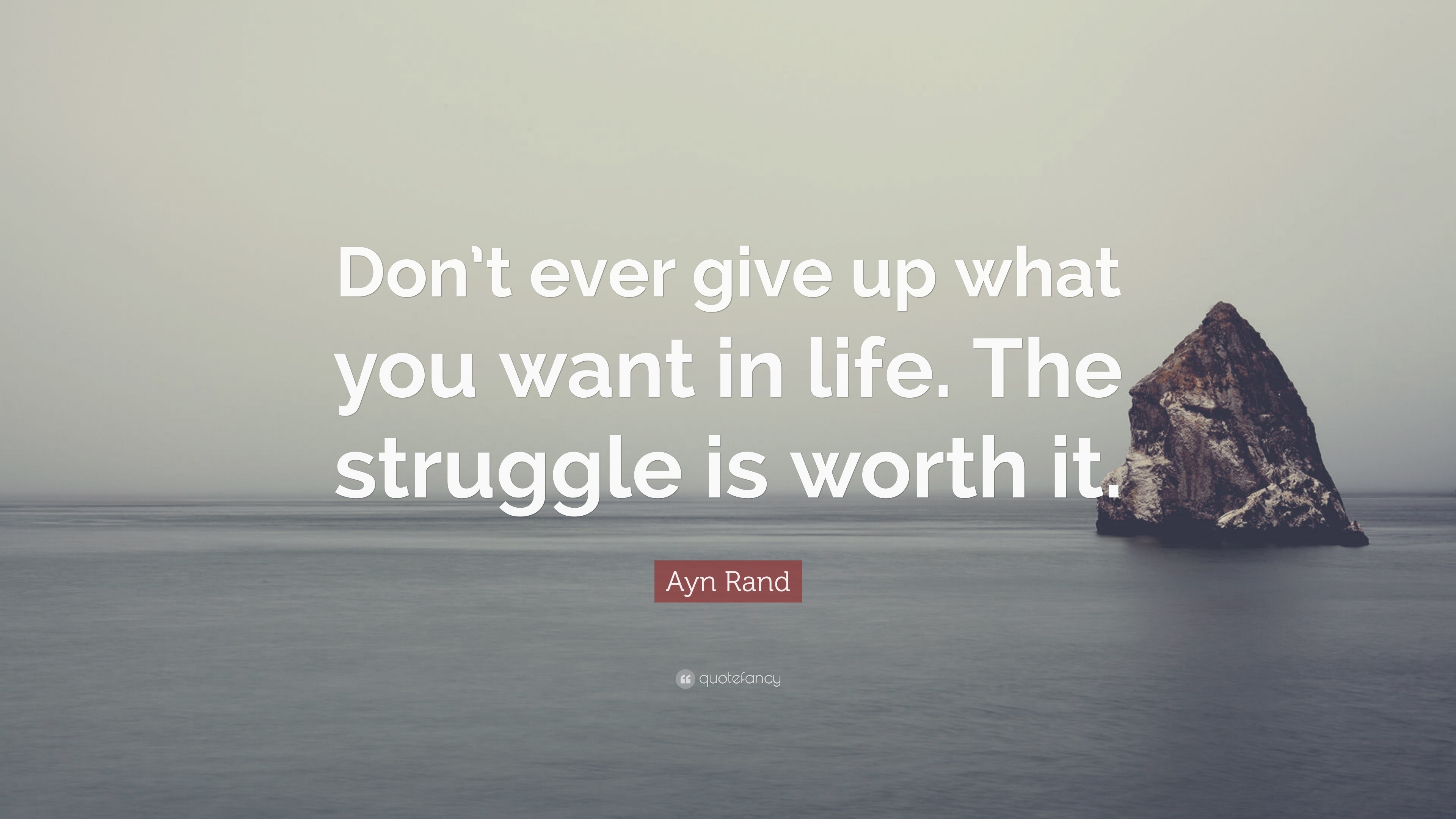 Ayn Rand Quote: “Don’t ever give up what you want in life. The struggle ...