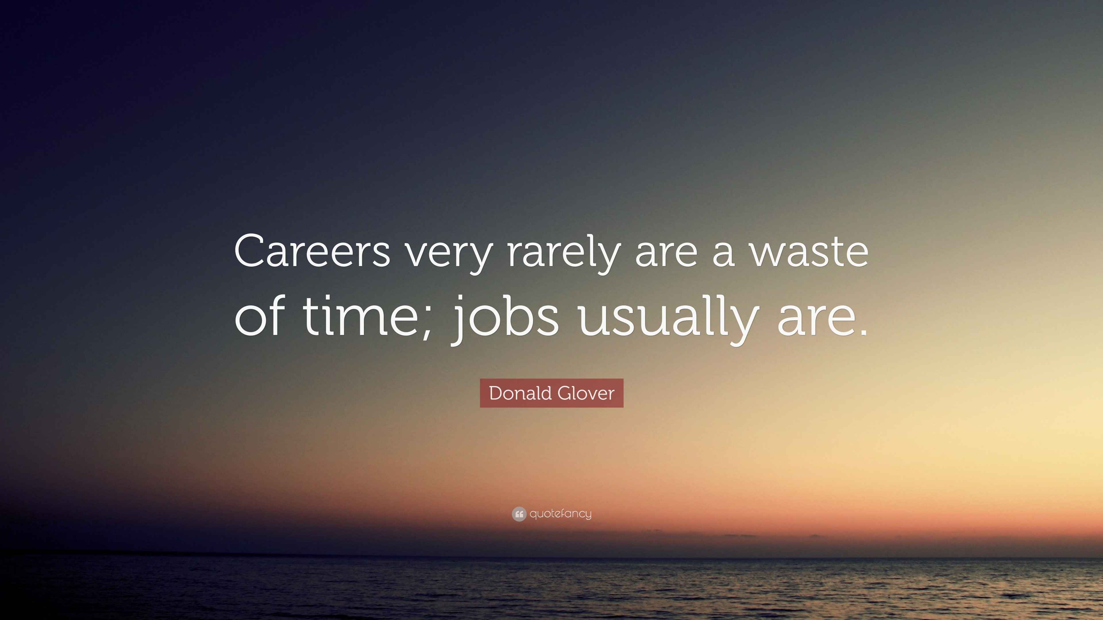 Donald Glover Quote “Careers very rarely are a waste of time; jobs