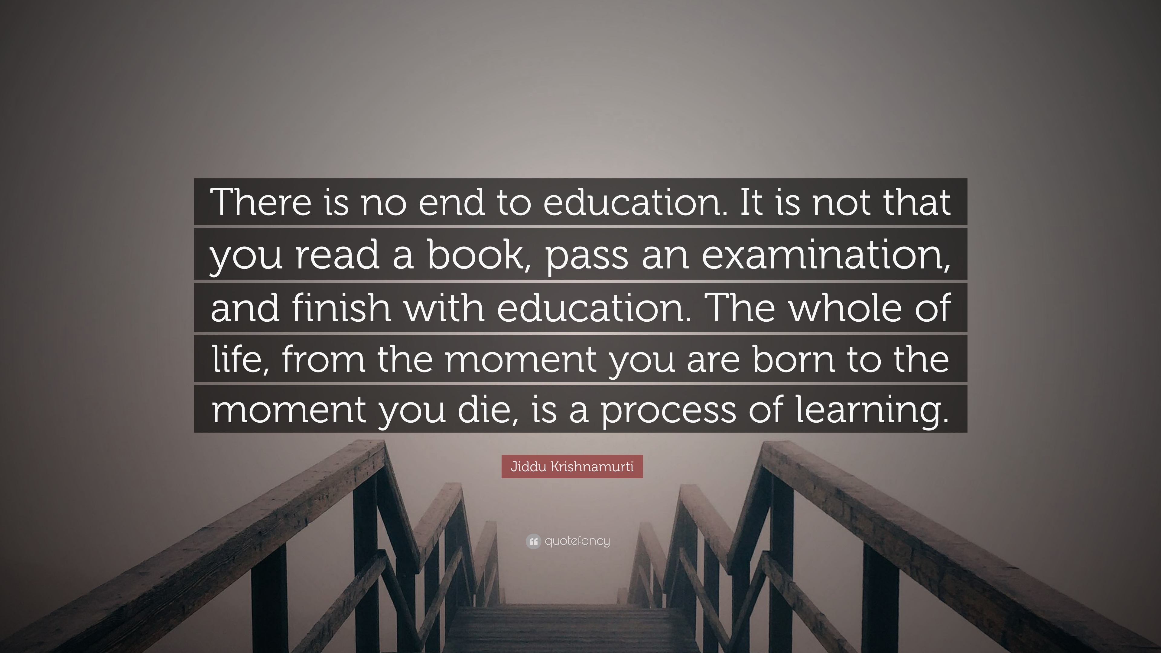 Jiddu Krishnamurti Quote: “There is no end to education. It is not that ...